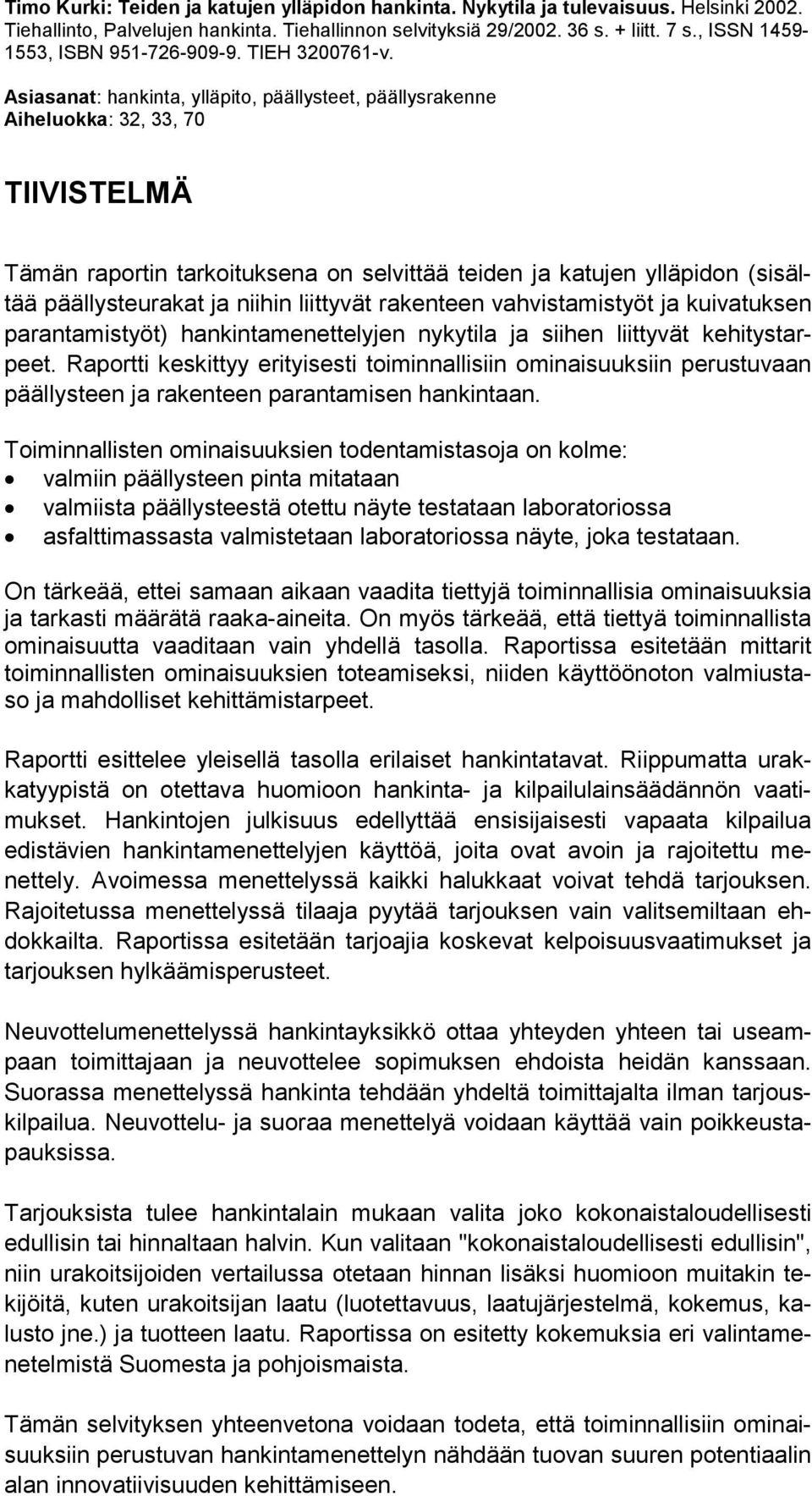 Asiasanat: hankinta, ylläpito, päällysteet, päällysrakenne Aiheluokka: 32, 33, 70 TIIVISTELMÄ Tämän raportin tarkoituksena on selvittää teiden ja katujen ylläpidon (sisältää päällysteurakat ja niihin