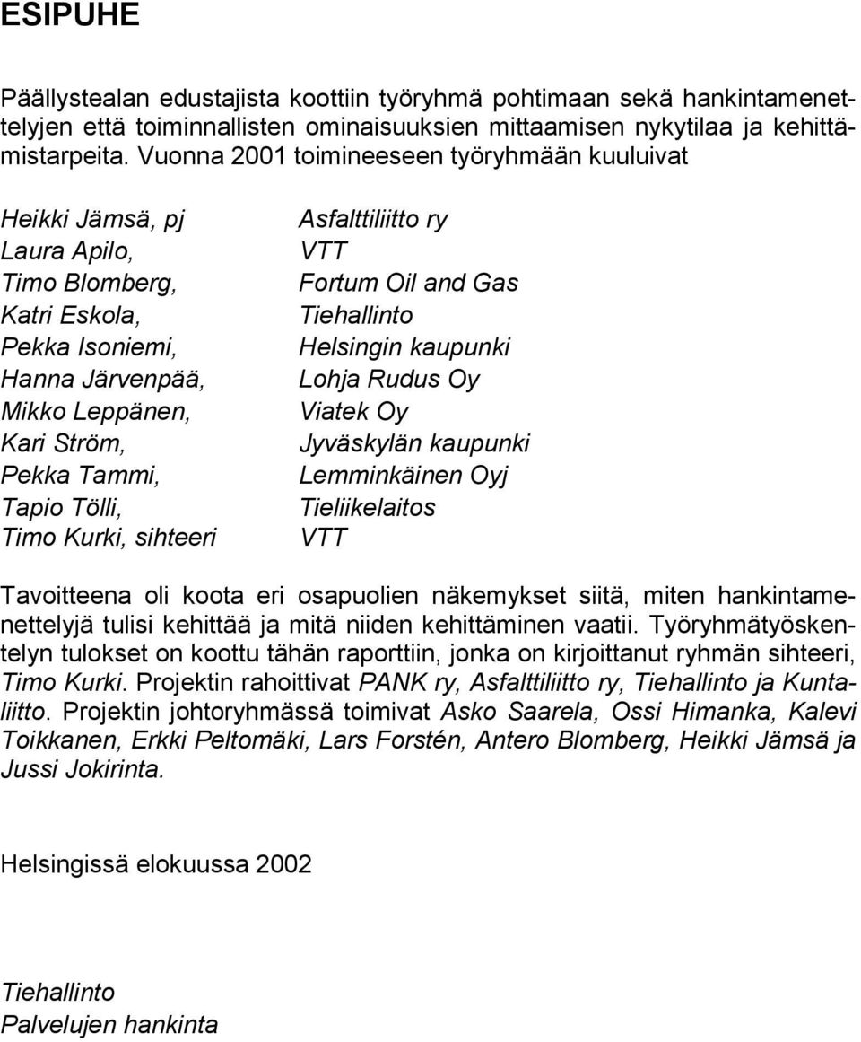 Kurki, sihteeri Asfalttiliitto ry VTT Fortum Oil and Gas Tiehallinto Helsingin kaupunki Lohja Rudus Oy Viatek Oy Jyväskylän kaupunki Lemminkäinen Oyj Tieliikelaitos VTT Tavoitteena oli koota eri