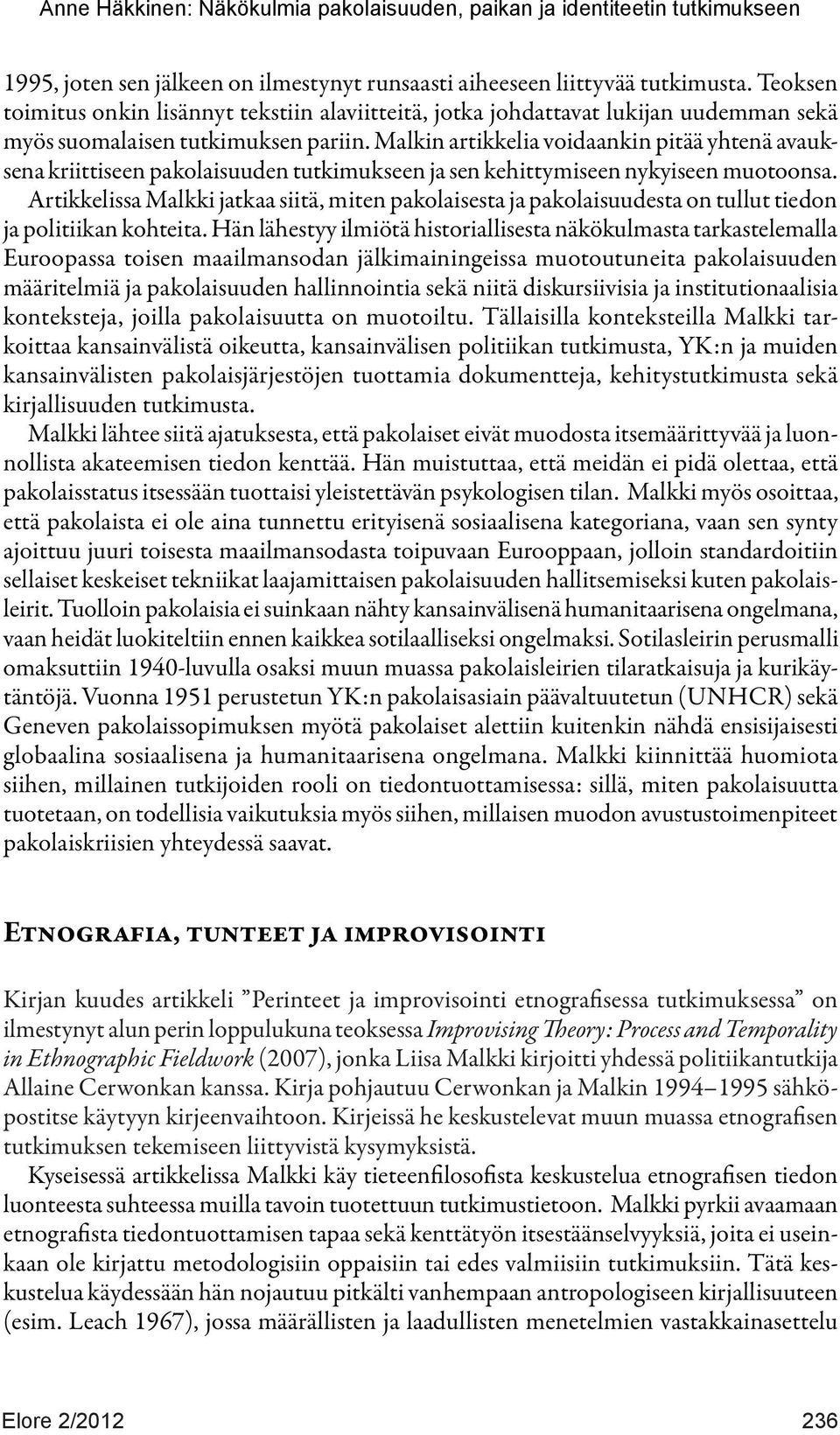 Malkin artikkelia voidaankin pitää yhtenä avauksena kriittiseen pakolaisuuden tutkimukseen ja sen kehittymiseen nykyiseen muotoonsa.