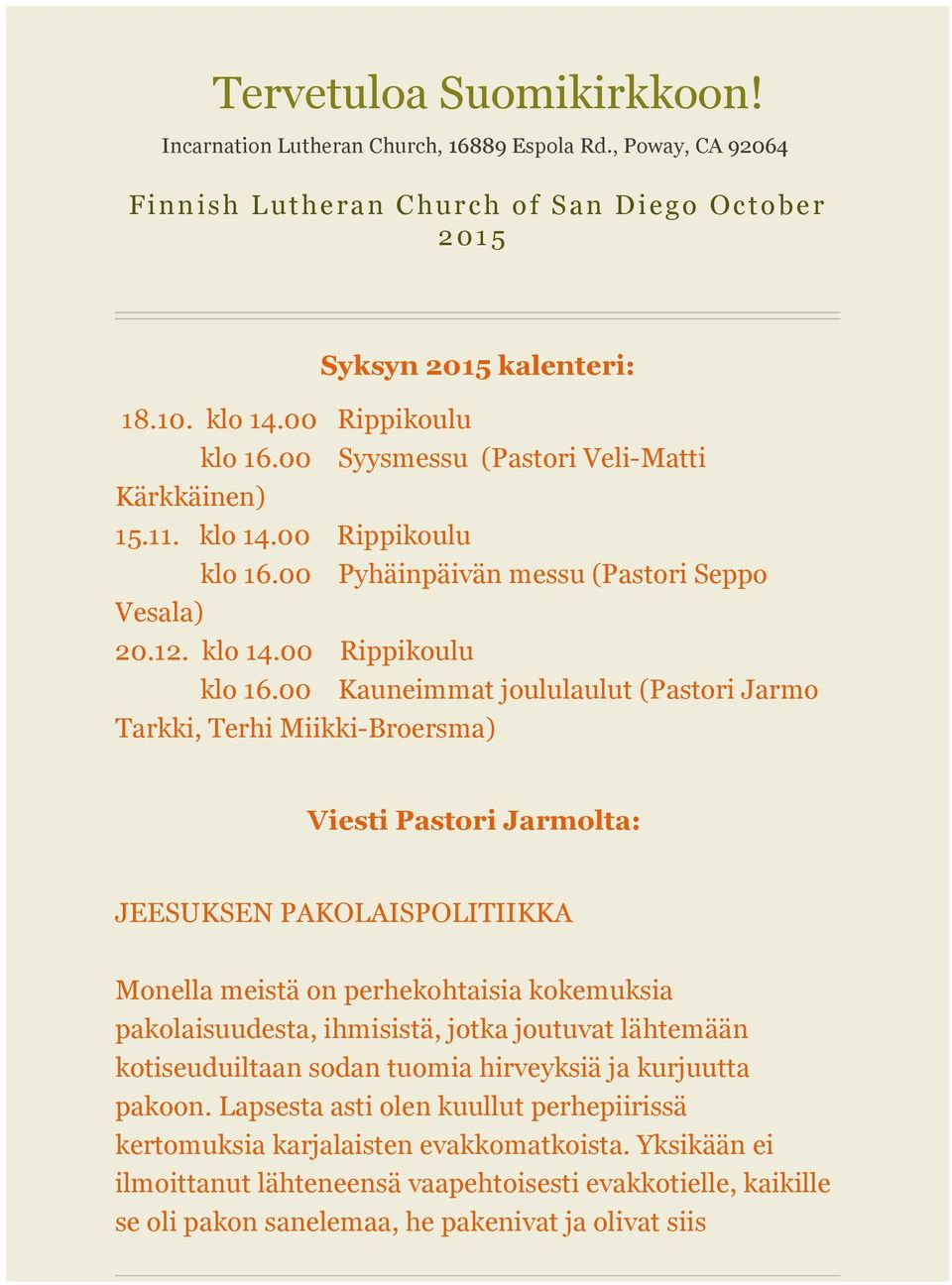 00 Pyhäinpäivän messu (Pastori Seppo Vesala) 20.12. klo 14.00 Rippikoulu klo 16.