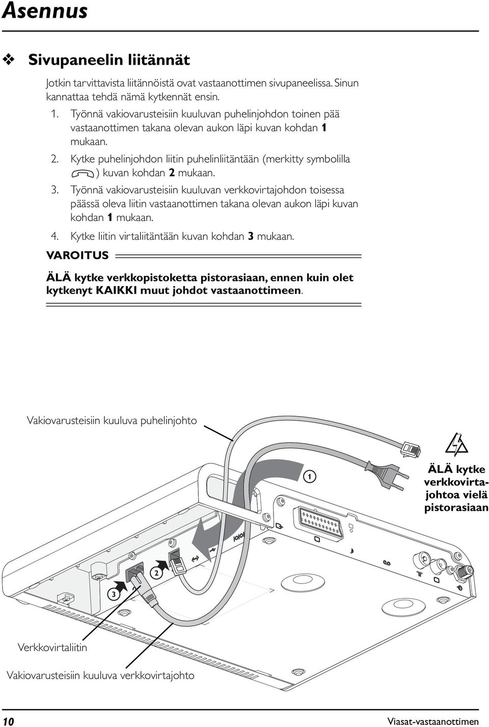 Kytke puhelinjohdon liitin puhelinliitäntään (merkitty symbolilla ) kuvan kohdan 2 mukaan. 3.