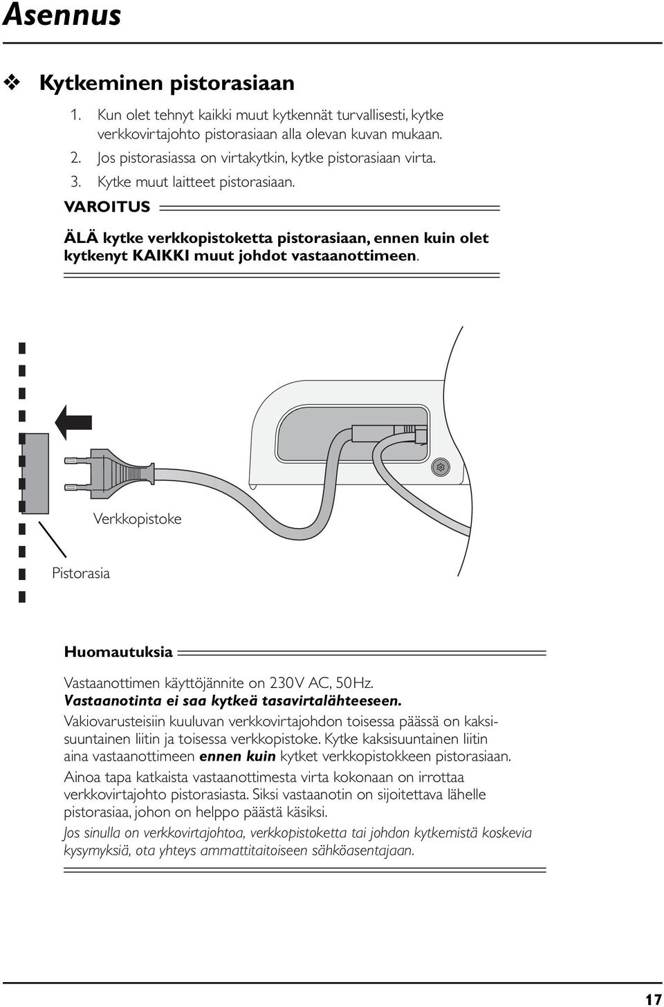 VAROITUS ÄLÄ kytke verkkopistoketta pistorasiaan, ennen kuin olet kytkenyt KAIKKI muut johdot vastaanottimeen. Verkkopistoke Pistorasia Huomautuksia Vastaanottimen käyttöjännite on 230V AC, 50Hz.