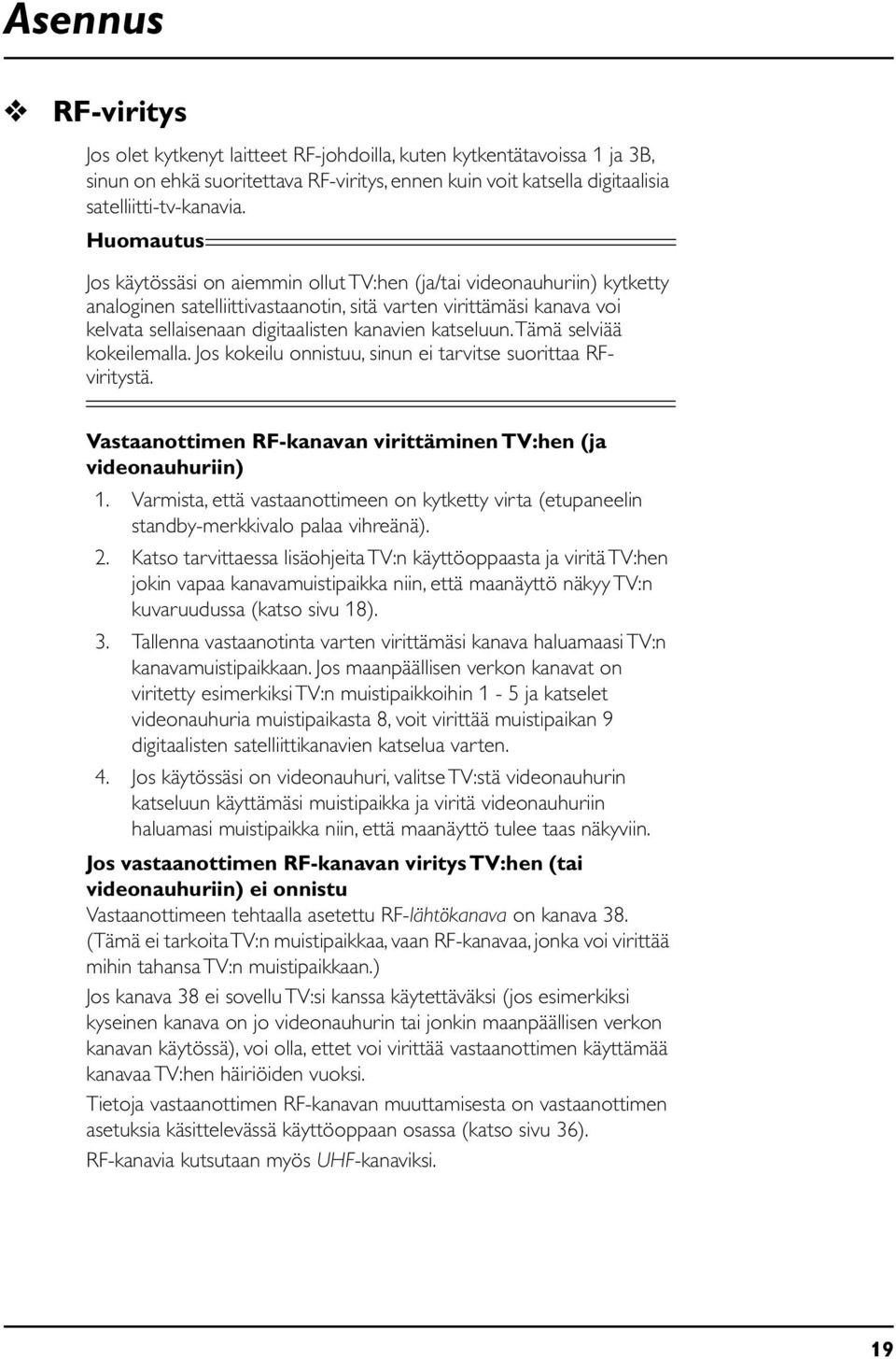 katseluun. Tämä selviää kokeilemalla. Jos kokeilu onnistuu, sinun ei tarvitse suorittaa RFviritystä. Vastaanottimen RF-kanavan virittäminen TV:hen (ja videonauhuriin) 1.