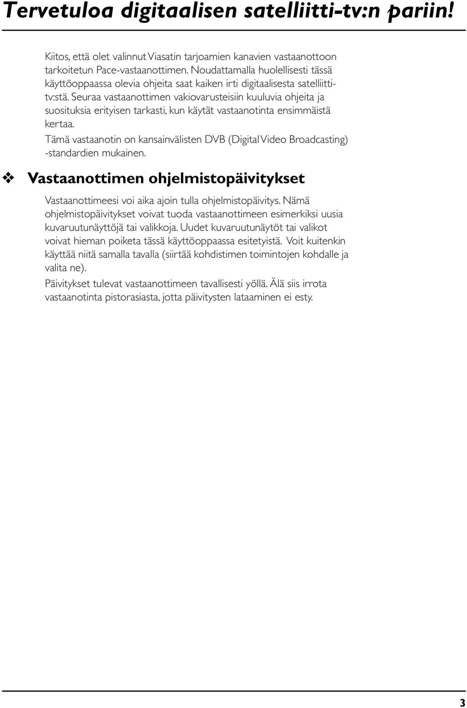 Seuraa vastaanottimen vakiovarusteisiin kuuluvia ohjeita ja suosituksia erityisen tarkasti, kun käytät vastaanotinta ensimmäistä kertaa.