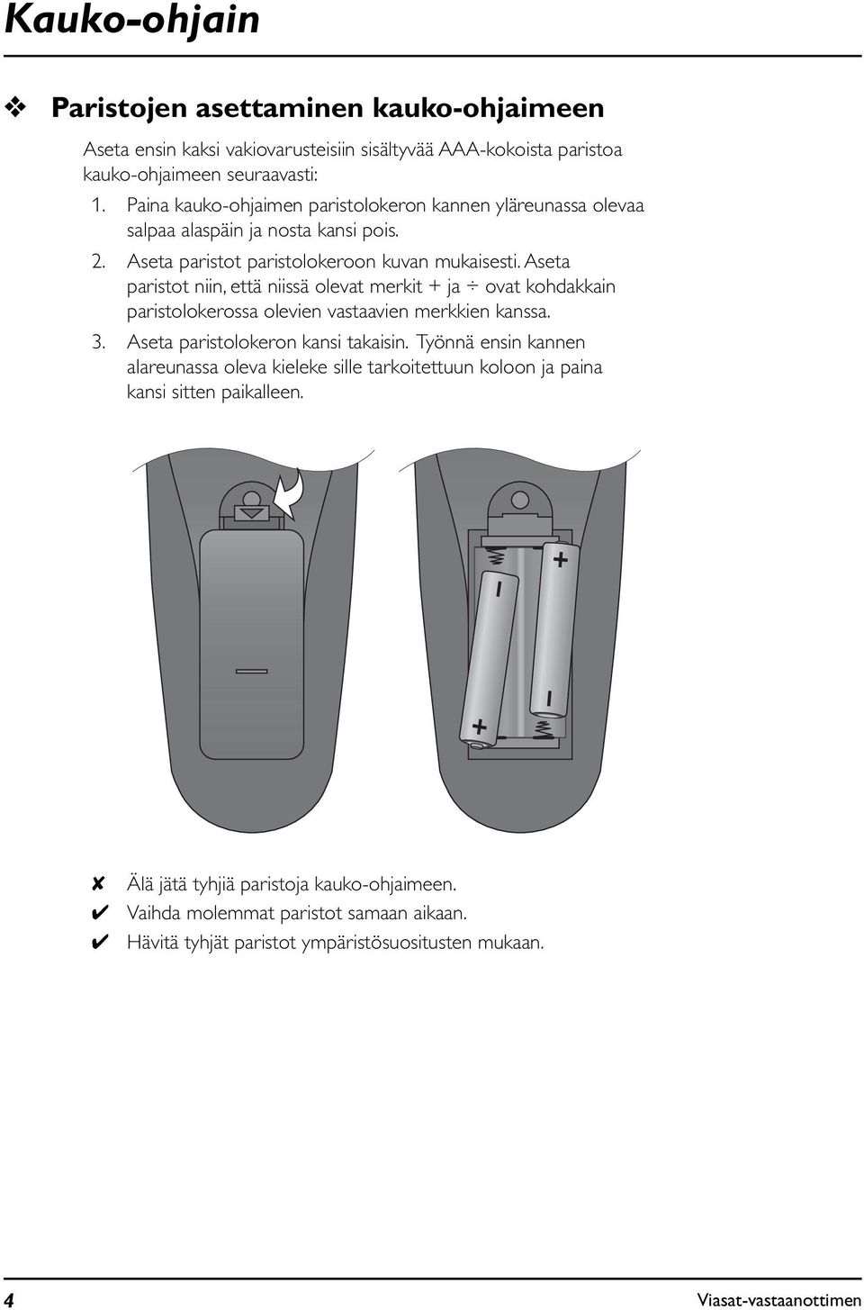 Aseta paristot niin, että niissä olevat merkit + ja ovat kohdakkain paristolokerossa olevien vastaavien merkkien kanssa. 3. Aseta paristolokeron kansi takaisin.