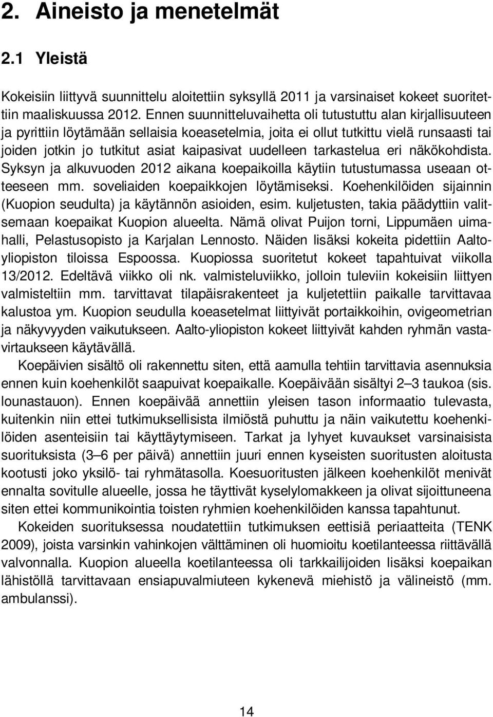 uudelleen tarkastelua eri näkökohdista. Syksyn ja alkuvuoden 2012 aikana koepaikoilla käytiin tutustumassa useaan otteeseen mm. soveliaiden koepaikkojen löytämiseksi.