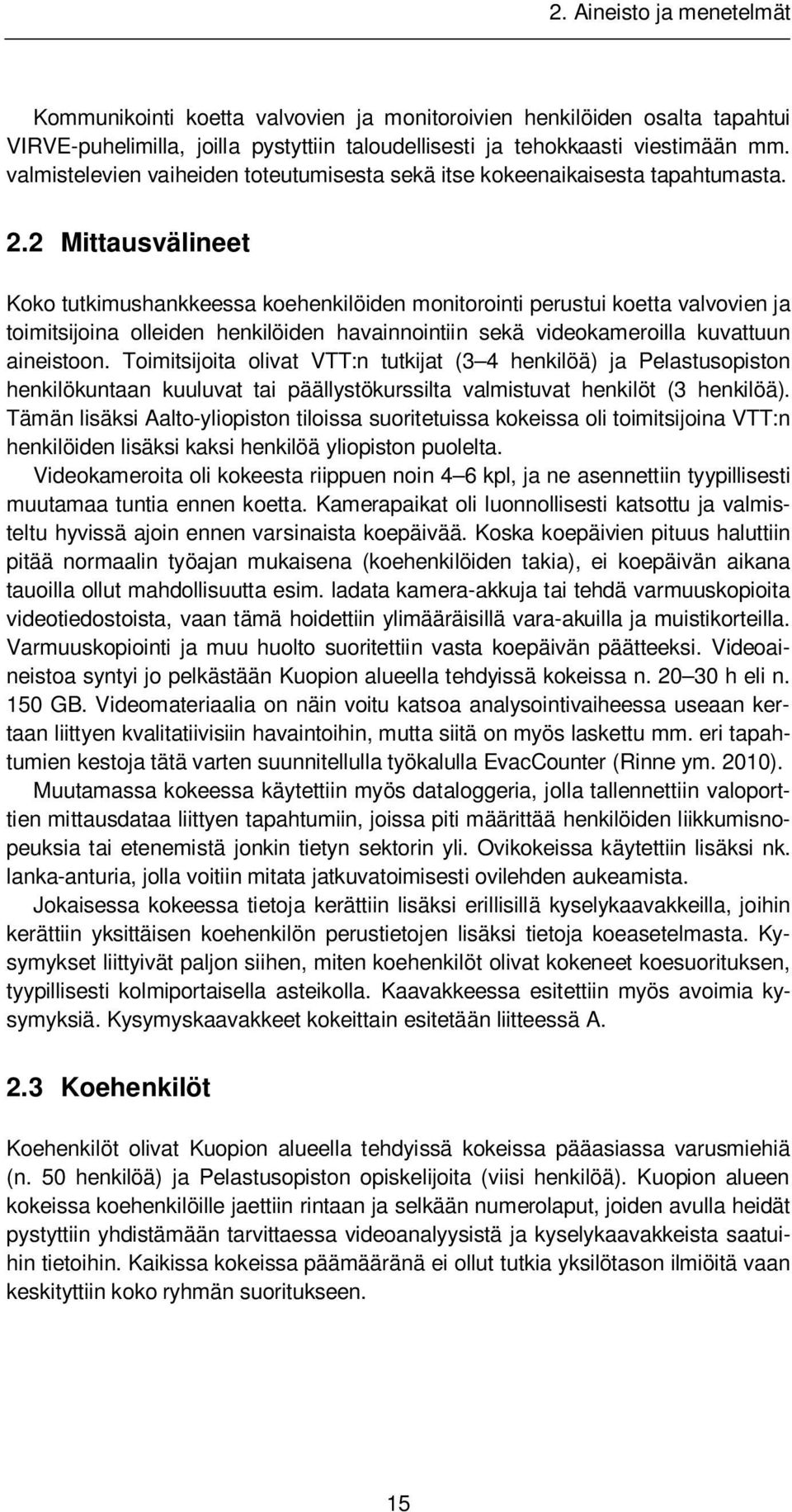 2 Mittausvälineet Koko tutkimushankkeessa koehenkilöiden monitorointi perustui koetta valvovien ja toimitsijoina olleiden henkilöiden havainnointiin sekä videokameroilla kuvattuun aineistoon.