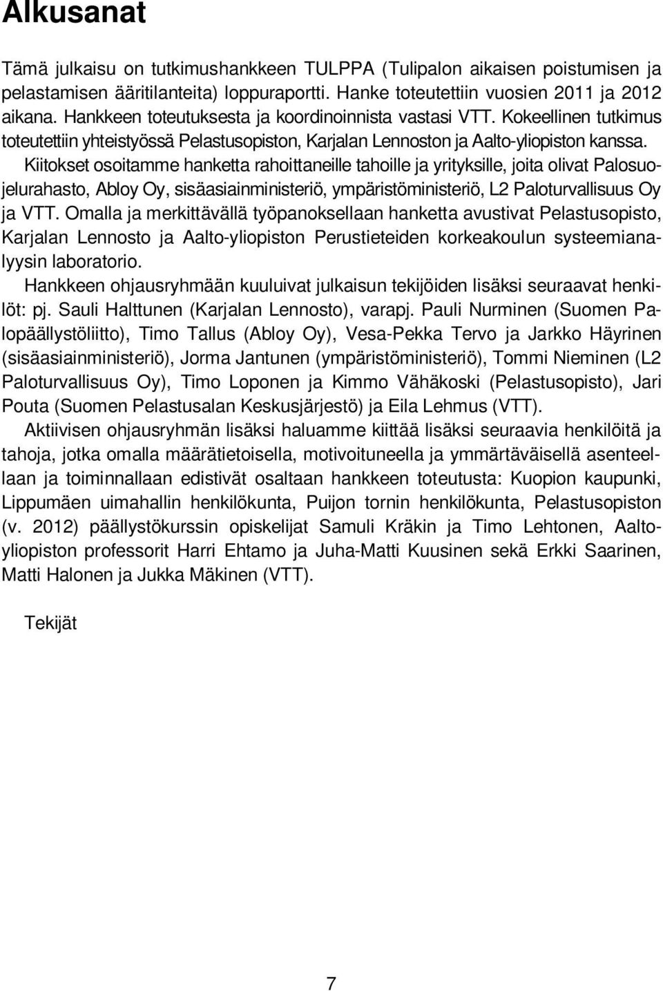 Kiitokset osoitamme hanketta rahoittaneille tahoille ja yrityksille, joita olivat Palosuojelurahasto, Abloy Oy, sisäasiainministeriö, ympäristöministeriö, L2 Paloturvallisuus Oy ja VTT.