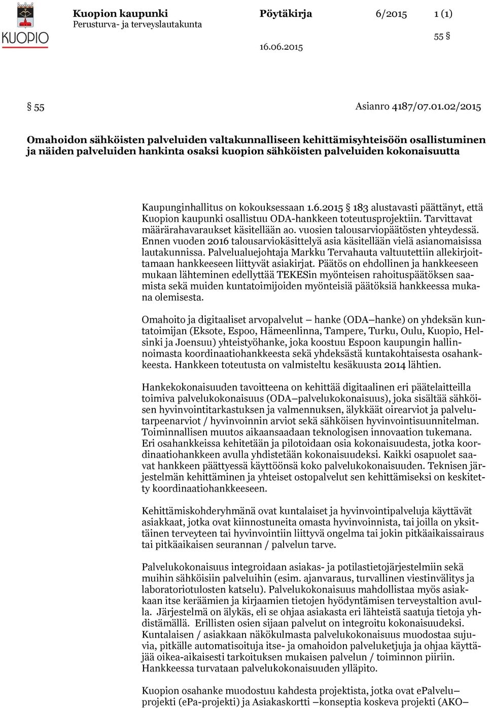 02/2015 Omahoidon sähköisten palveluiden valtakunnalliseen kehittämisyhteisöön osallistuminen ja näiden palveluiden hankinta osaksi kuopion sähköisten palveluiden kokonaisuutta Kaupunginhallitus on