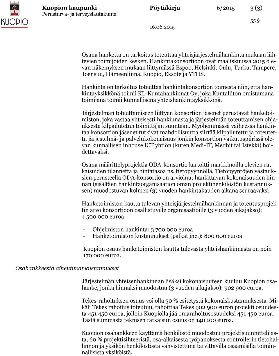 Hankinta on tarkoitus toteuttaa hankintakonsortion toimesta niin, että hankintayksikkönä toimii KL-Kuntahankinnat Oy, joka Kuntaliiton omistamana toimijana toimii kunnallisena yhteishankintayksikkönä.