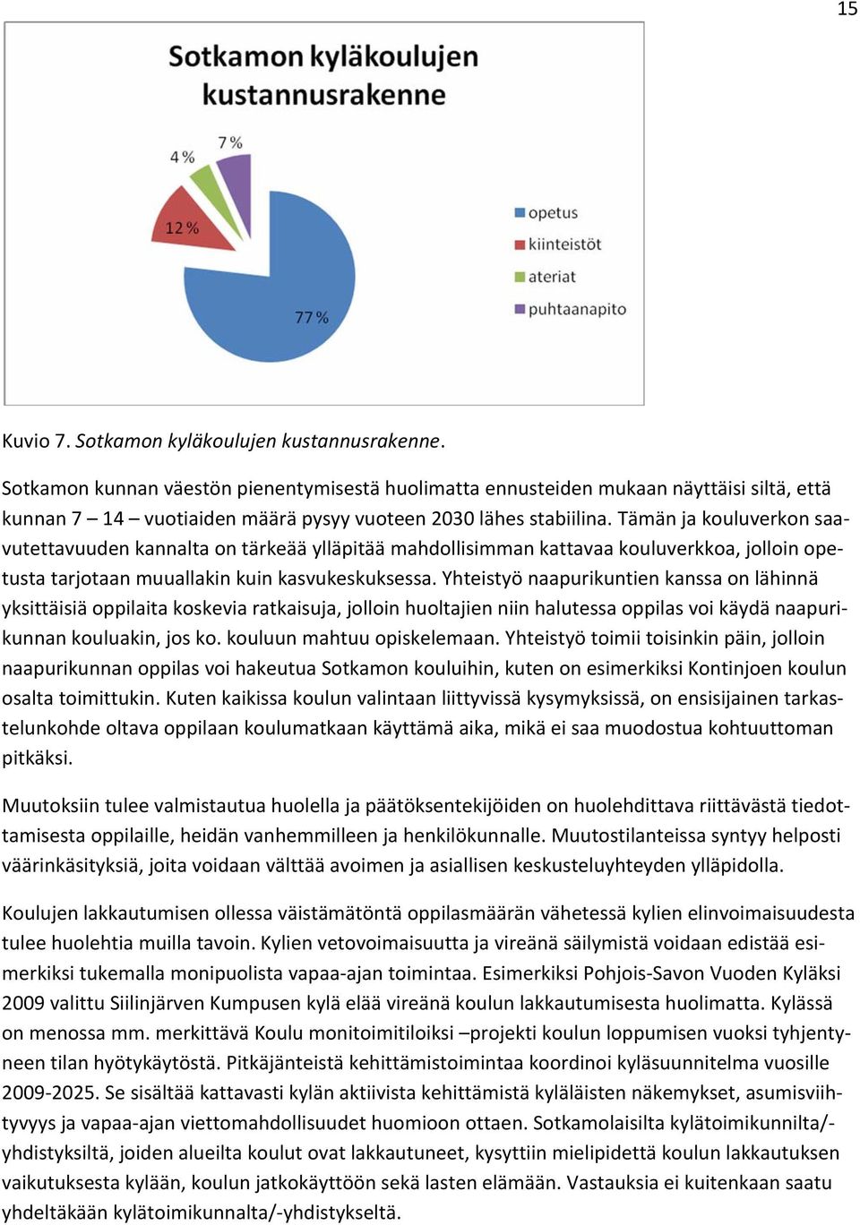 Tämän ja kouluverkon saavutettavuuden kannalta on tärkeää ylläpitää mahdollisimman kattavaa kouluverkkoa, jolloin opetusta tarjotaan muuallakin kuin kasvukeskuksessa.