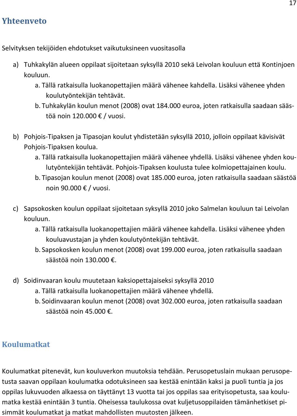 b) Pohjois Tipaksen ja Tipasojan koulut yhdistetään syksyllä 2010, jolloin oppilaat kävisivät Pohjois Tipaksen koulua. a. Tällä ratkaisulla luokanopettajien määrä vähenee yhdellä.