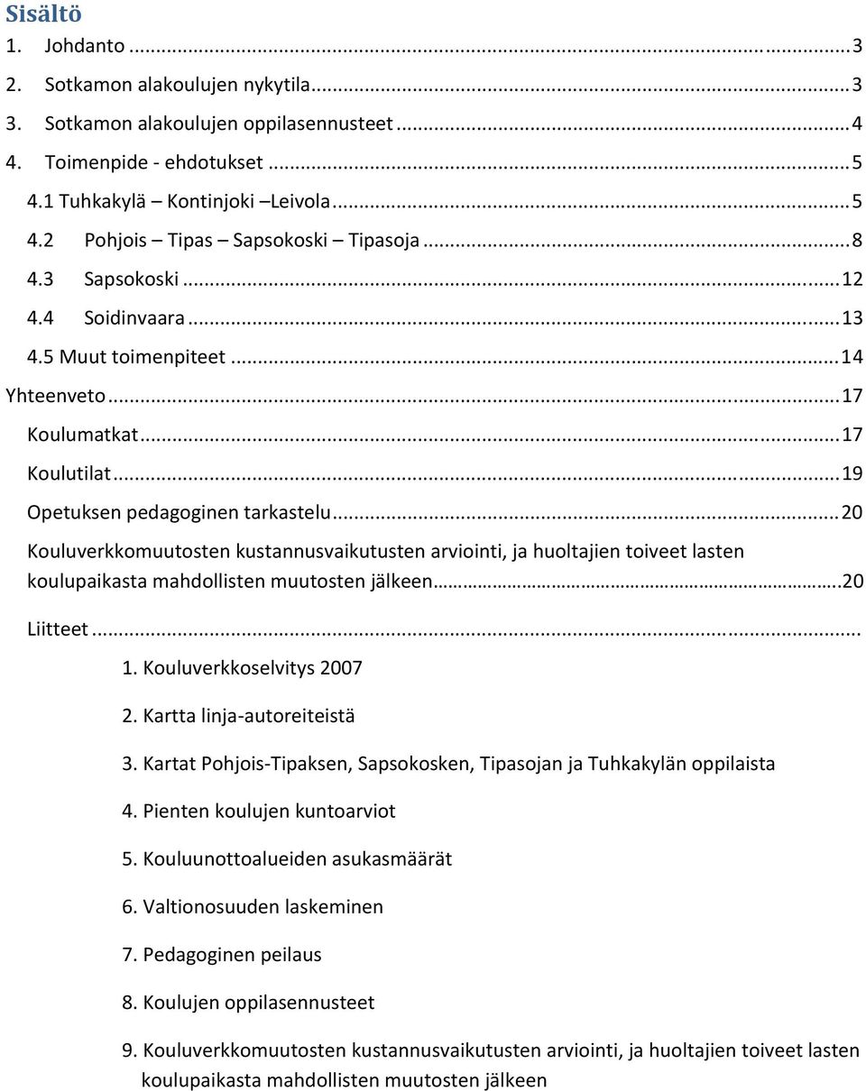 ..20 Kouluverkkomuutosten kustannusvaikutusten arviointi, ja huoltajien toiveet lasten koulupaikasta mahdollisten muutosten jälkeen..20 Liitteet... 1. Kouluverkkoselvitys 2007 2.