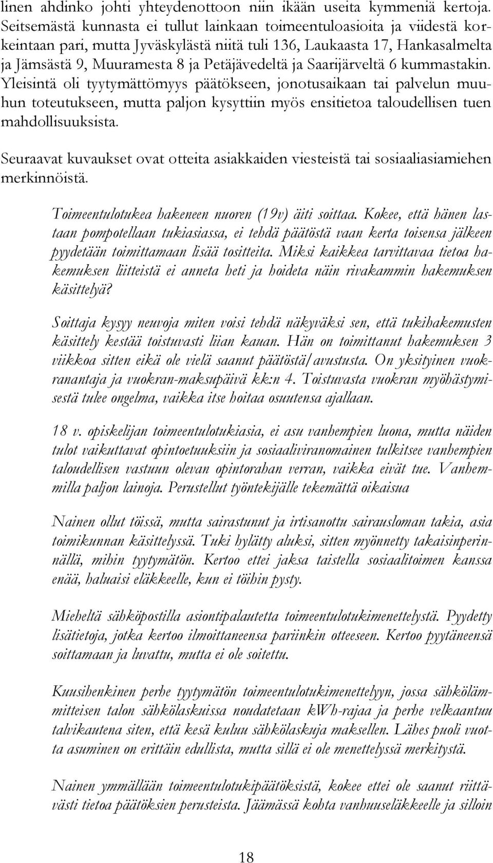 Saarijärveltä 6 kummastakin. Yleisintä oli tyytymättömyys päätökseen, jonotusaikaan tai palvelun muuhun toteutukseen, mutta paljon kysyttiin myös ensitietoa taloudellisen tuen mahdollisuuksista.