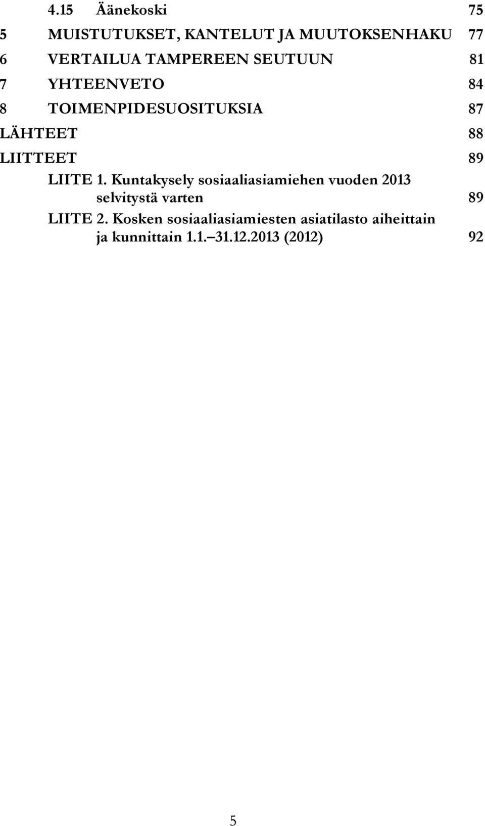 89 LIITE 1. Kuntakysely sosiaaliasiamiehen vuoden 2013 selvitystä varten 89 LIITE 2.