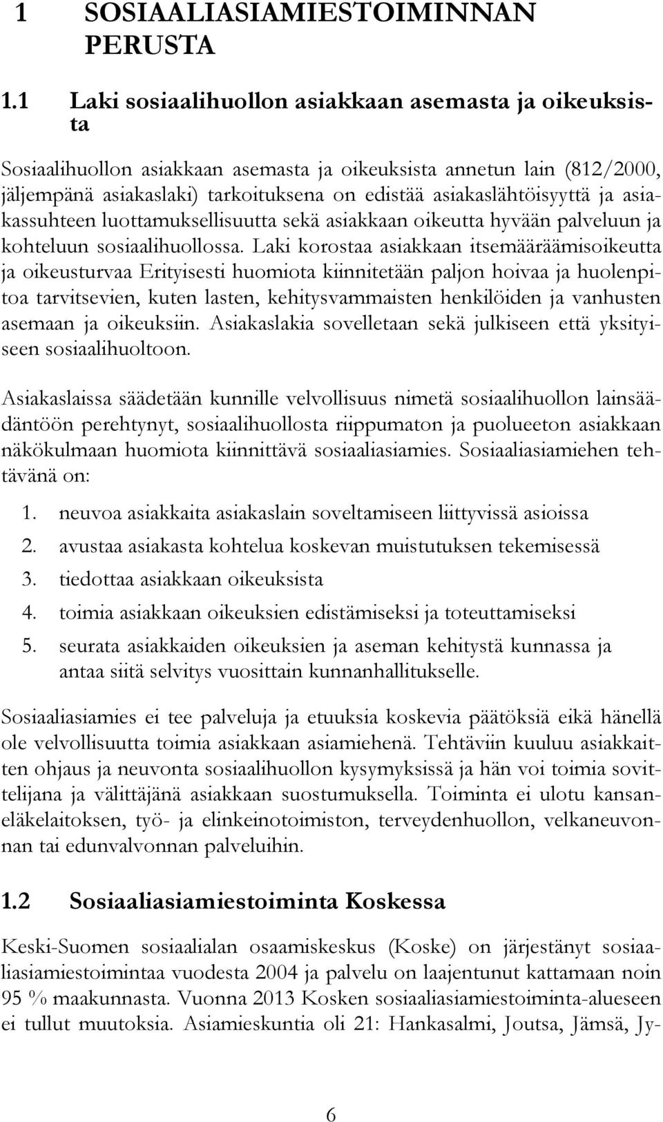 ja asiakassuhteen luottamuksellisuutta sekä asiakkaan oikeutta hyvään palveluun ja kohteluun sosiaalihuollossa.