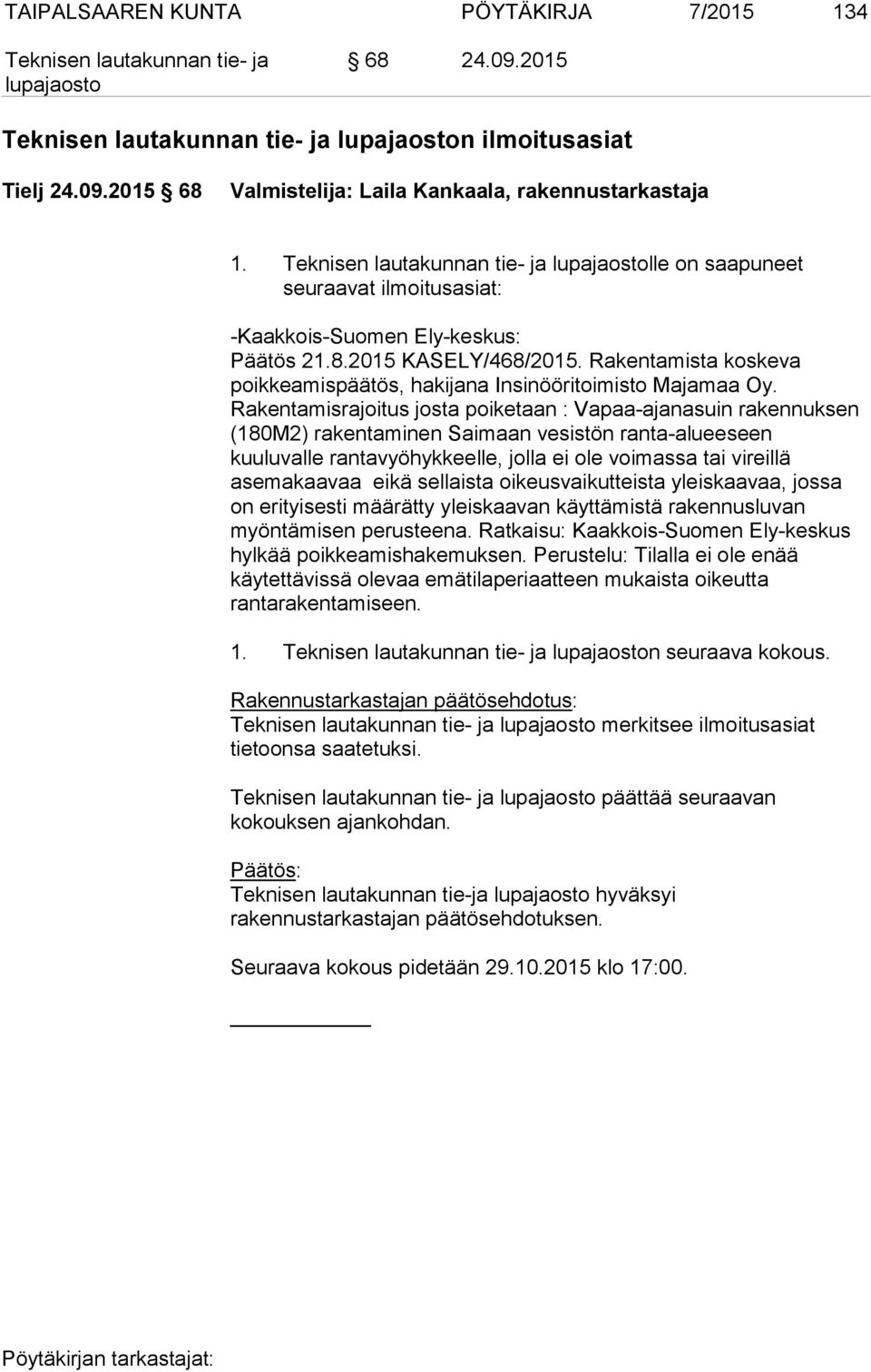 Rakentamisrajoitus josta poiketaan : Vapaa-ajanasuin rakennuksen (180M2) rakentaminen Saimaan vesistön ranta-alueeseen kuuluvalle rantavyöhykkeelle, jolla ei ole voimassa tai vireillä asemakaavaa