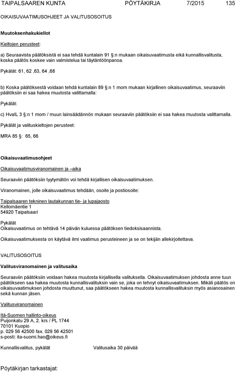 Pykälät: 61, 62,63, 64,68 b) Koska päätöksestä voidaan tehdä kuntalain 89 :n 1 mom mukaan kirjallinen oikaisuvaatimus, seuraaviin päätöksiin ei saa hakea muutosta valittamalla: Pykälät: c) HvaIL 3 :n