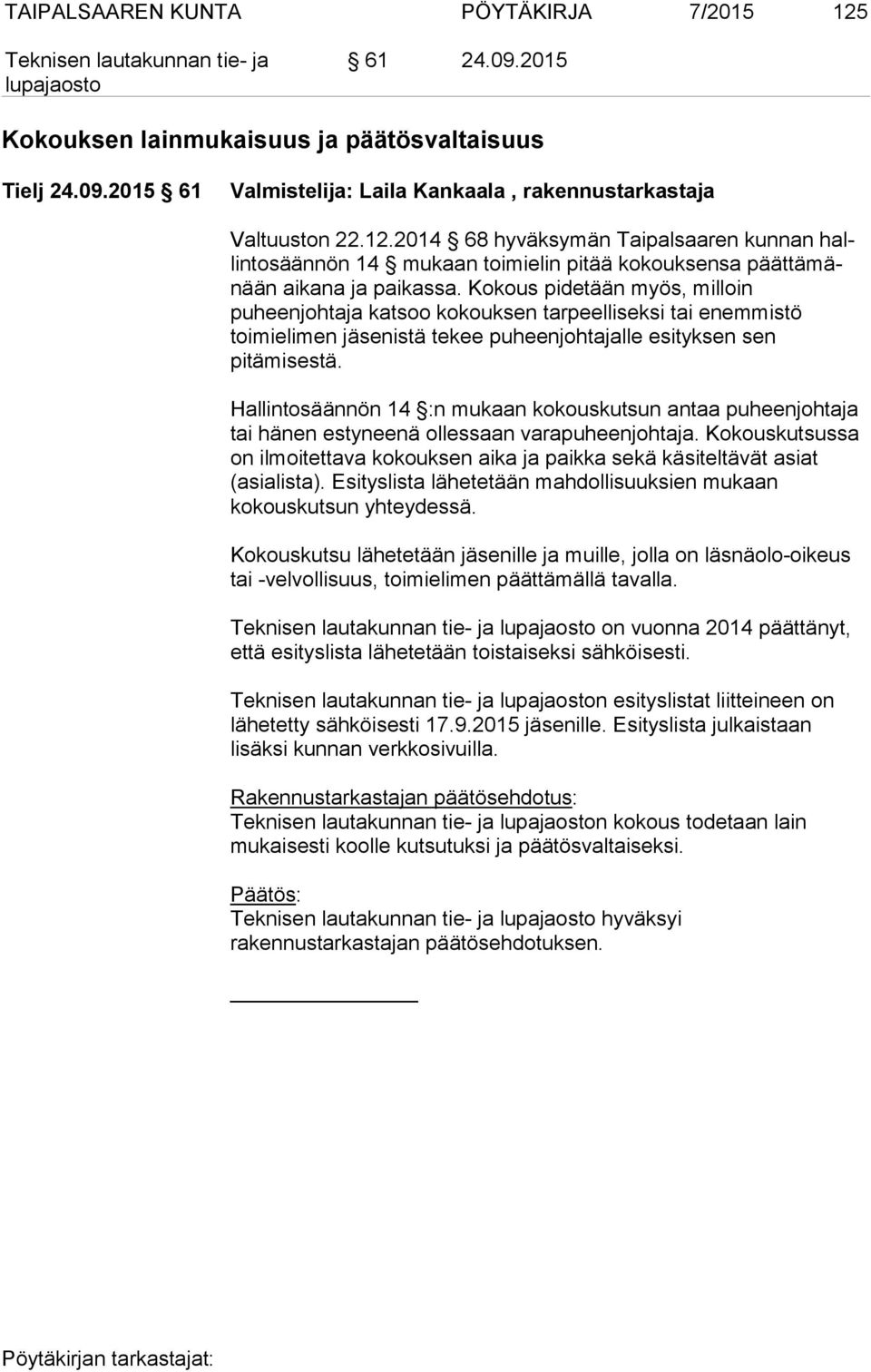 Hallintosäännön 14 :n mukaan kokouskutsun antaa puheenjohtaja tai hänen estyneenä ollessaan varapuheenjohtaja.