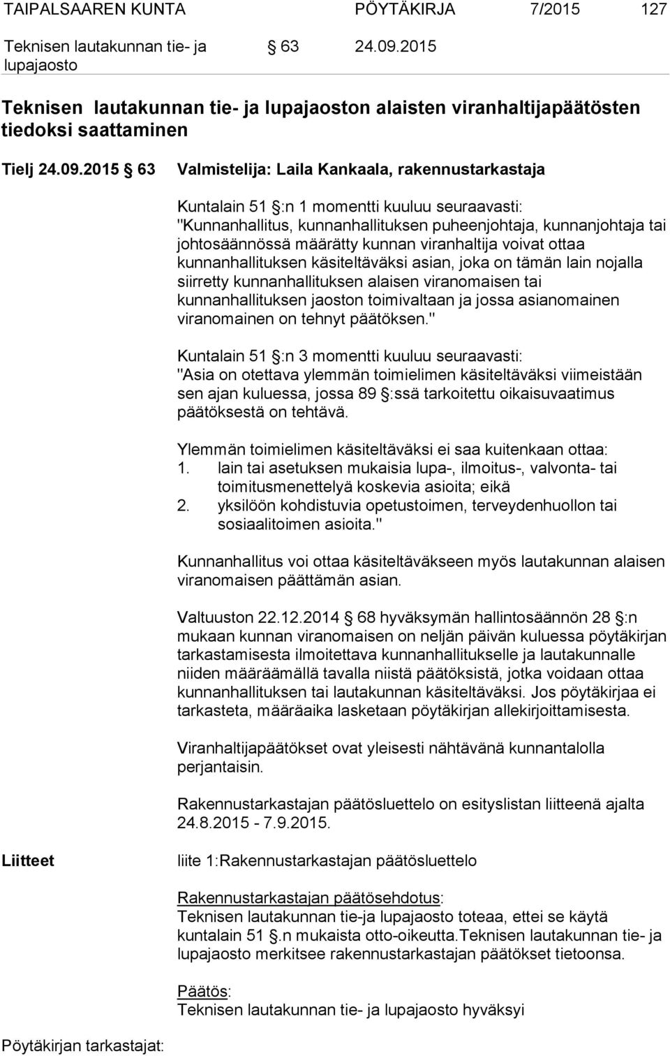 2015 63 Valmistelija: Laila Kankaala, rakennustarkastaja Kuntalain 51 :n 1 momentti kuuluu seuraavasti: "Kunnanhallitus, kunnanhallituksen puheenjohtaja, kunnanjohtaja tai johtosäännössä määrätty