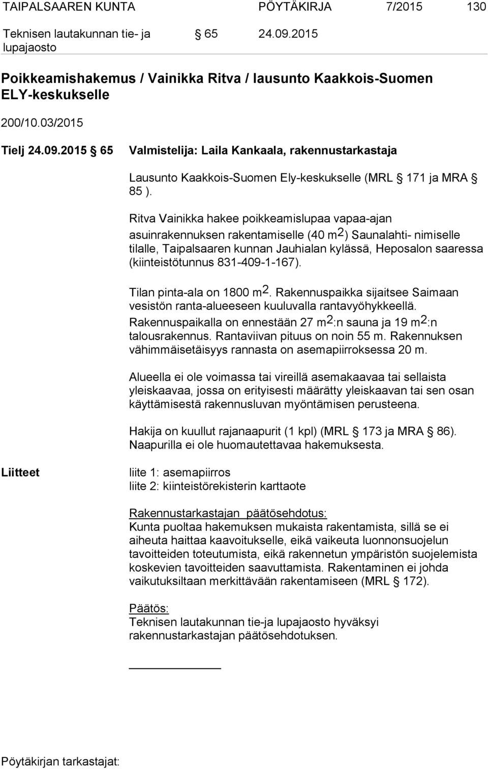 831-409-1-167). Tilan pinta-ala on 1800 m 2. Rakennuspaikka sijaitsee Saimaan vesistön ranta-alueeseen kuuluvalla rantavyöhykkeellä.