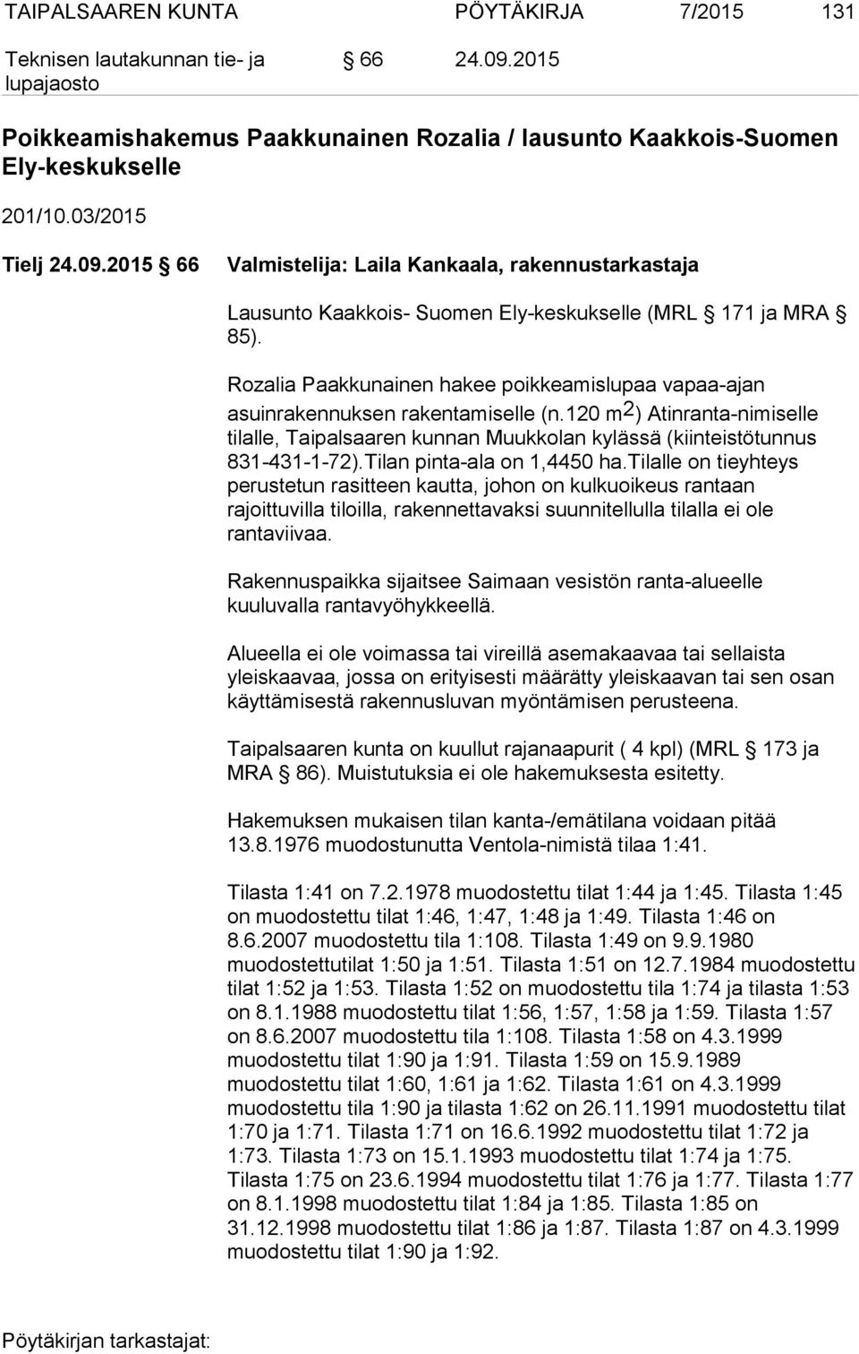 Tilan pinta-ala on 1,4450 ha.tilalle on tieyhteys perustetun rasitteen kautta, johon on kulkuoikeus rantaan rajoittuvilla tiloilla, rakennettavaksi suunnitellulla tilalla ei ole rantaviivaa.