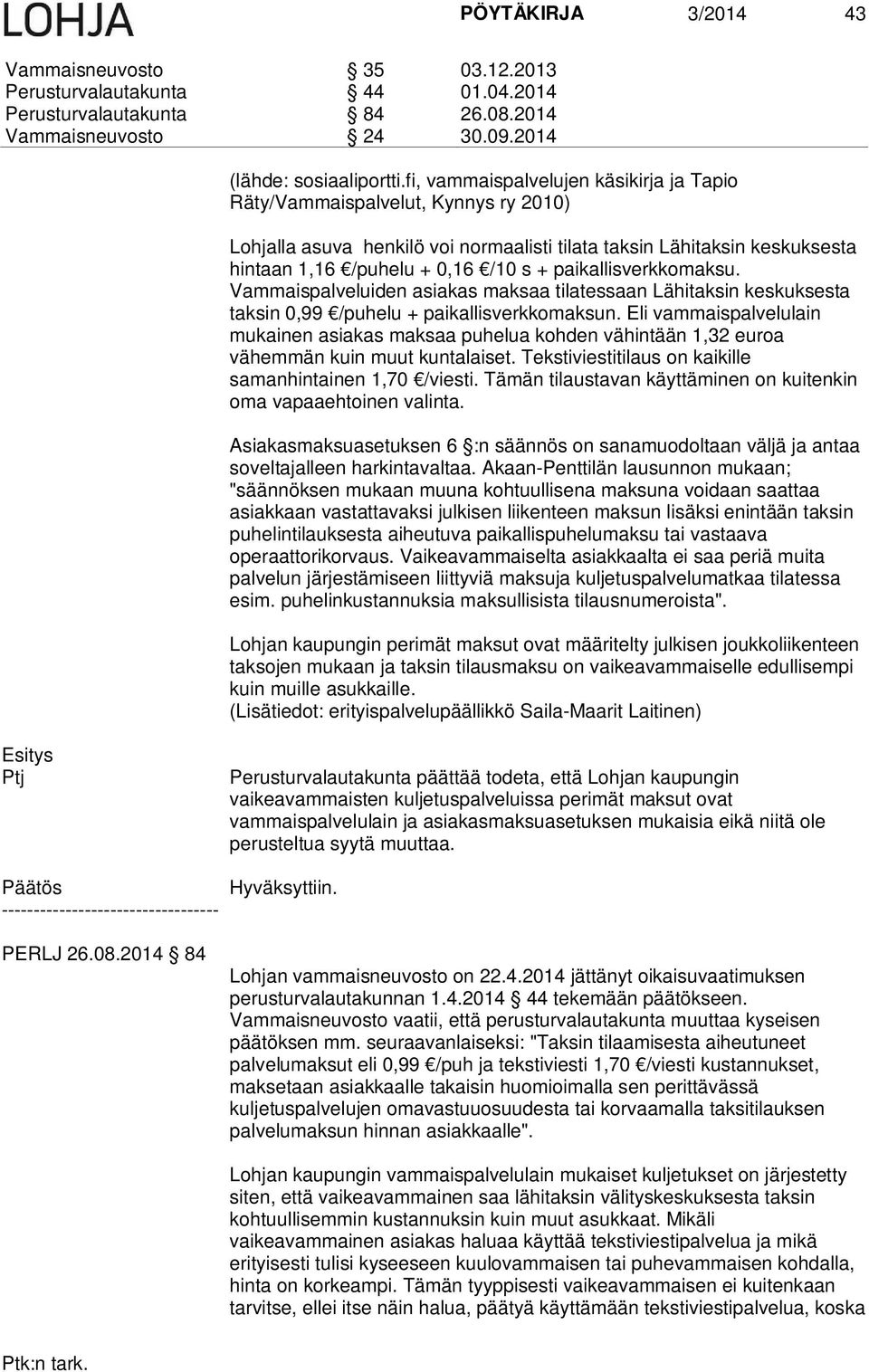 paikallisverkkomaksu. Vammaispalveluiden asiakas maksaa tilatessaan Lähitaksin keskuksesta taksin 0,99 /puhelu + paikallisverkkomaksun.