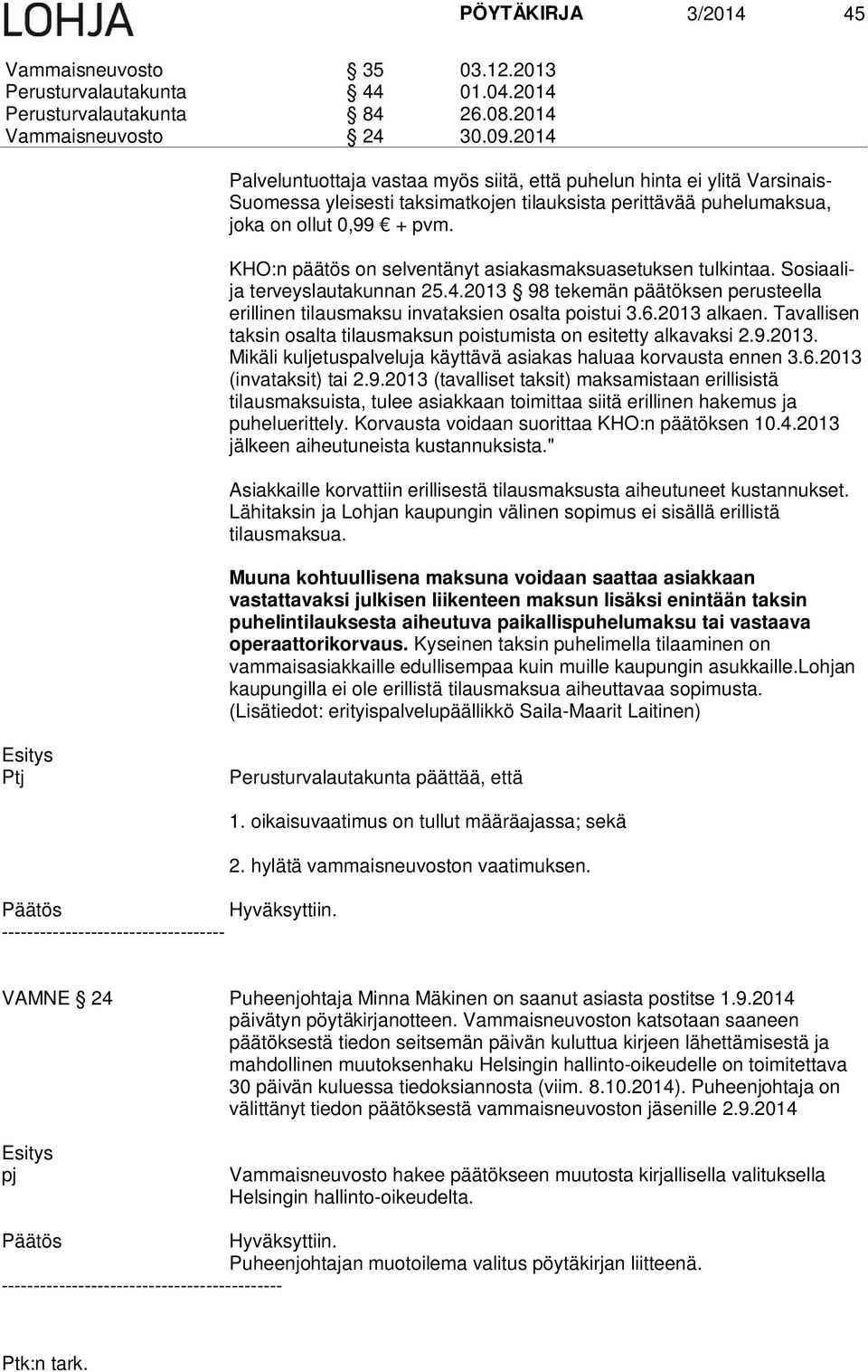 KHO:n päätös on selventänyt asiakasmaksuasetuksen tulkintaa. Sosiaalija terveyslautakunnan 25.4.2013 98 tekemän päätöksen perusteella erillinen tilausmaksu invataksien osalta poistui 3.6.2013 alkaen.