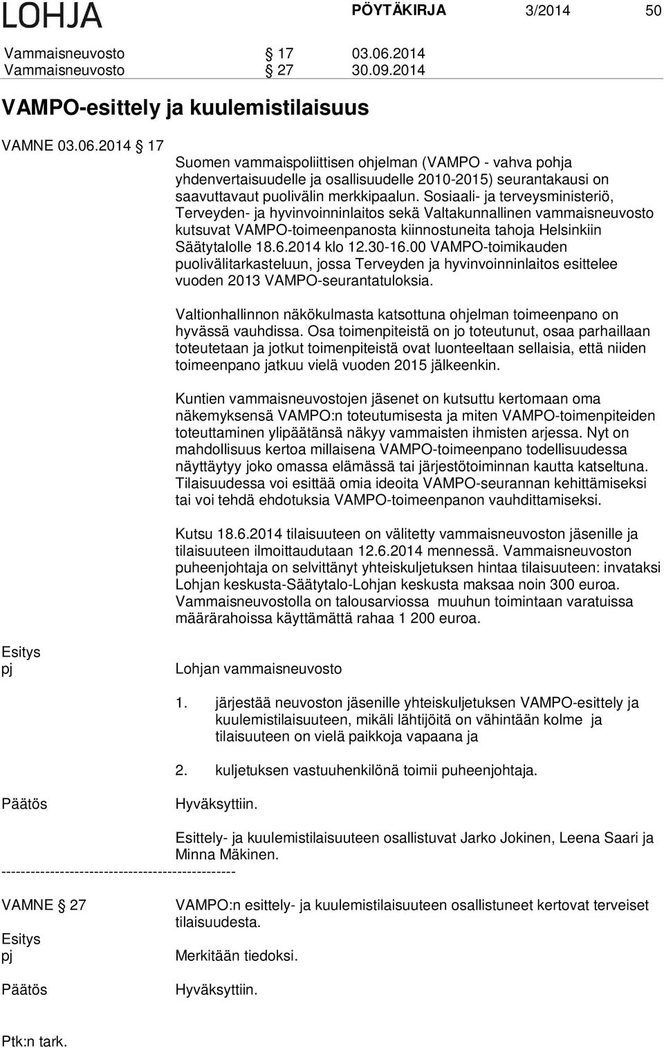 2014 17 Suomen vammaispoliittisen ohjelman (VAMPO - vahva pohja yhdenvertaisuudelle ja osallisuudelle 2010-2015) seurantakausi on saavuttavaut puolivälin merkkipaalun.