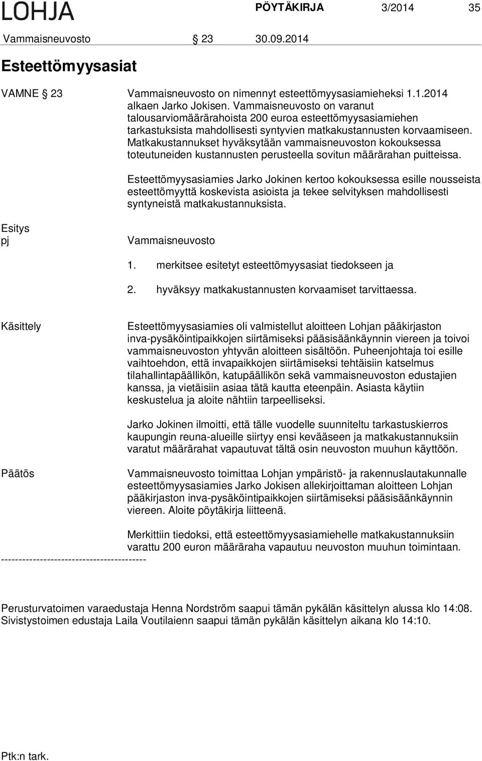 Matkakustannukset hyväksytään vammaisneuvoston kokouksessa toteutuneiden kustannusten perusteella sovitun määrärahan puitteissa.