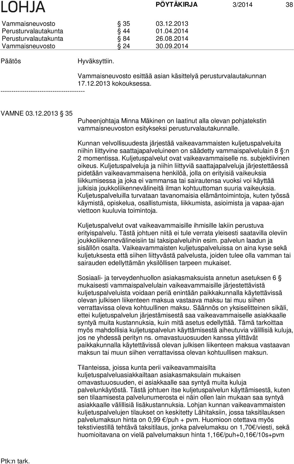 Kunnan velvollisuudesta järjestää vaikeavammaisten kuljetuspalveluita niihin liittyvine saattajapalveluineen on säädetty vammaispalvelulain 8 :n 2 momentissa.