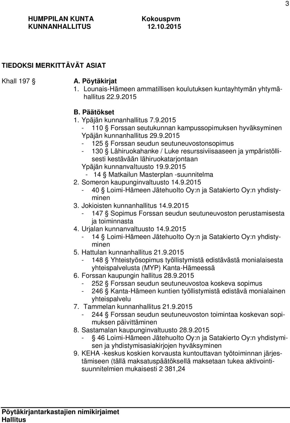Someron kaupunginvaltuusto 14.9.2015-40 Loimi-Hämeen Jätehuolto Oy:n ja Satakierto Oy:n yhdistyminen 3. Jokioisten kunnanhallitus 14.9.2015-147 Sopimus Forssan seudun seutuneuvoston perustamisesta ja toiminnasta 4.