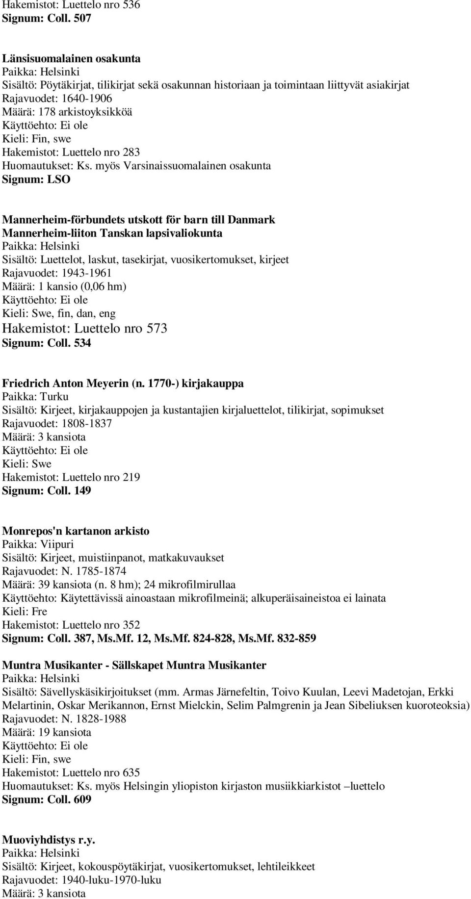 myös Varsinaissuomalainen osakunta Signum: LSO Mannerheim-förbundets utskott för barn till Danmark Mannerheim-liiton Tanskan lapsivaliokunta Sisältö: Luettelot, laskut, tasekirjat, vuosikertomukset,