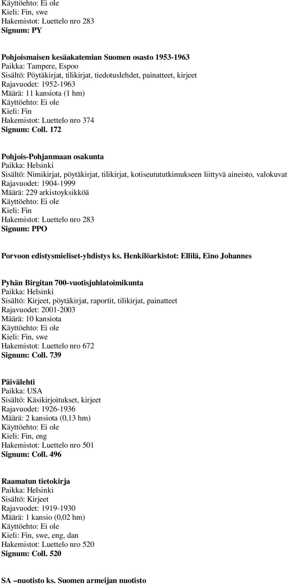 172 Pohjois-Pohjanmaan osakunta Sisältö: Nimikirjat, pöytäkirjat, tilikirjat, kotiseutututkimukseen liittyvä aineisto, valokuvat Rajavuodet: 1904-1999 Määrä: 229 arkistoyksikköä Signum: PPO Porvoon