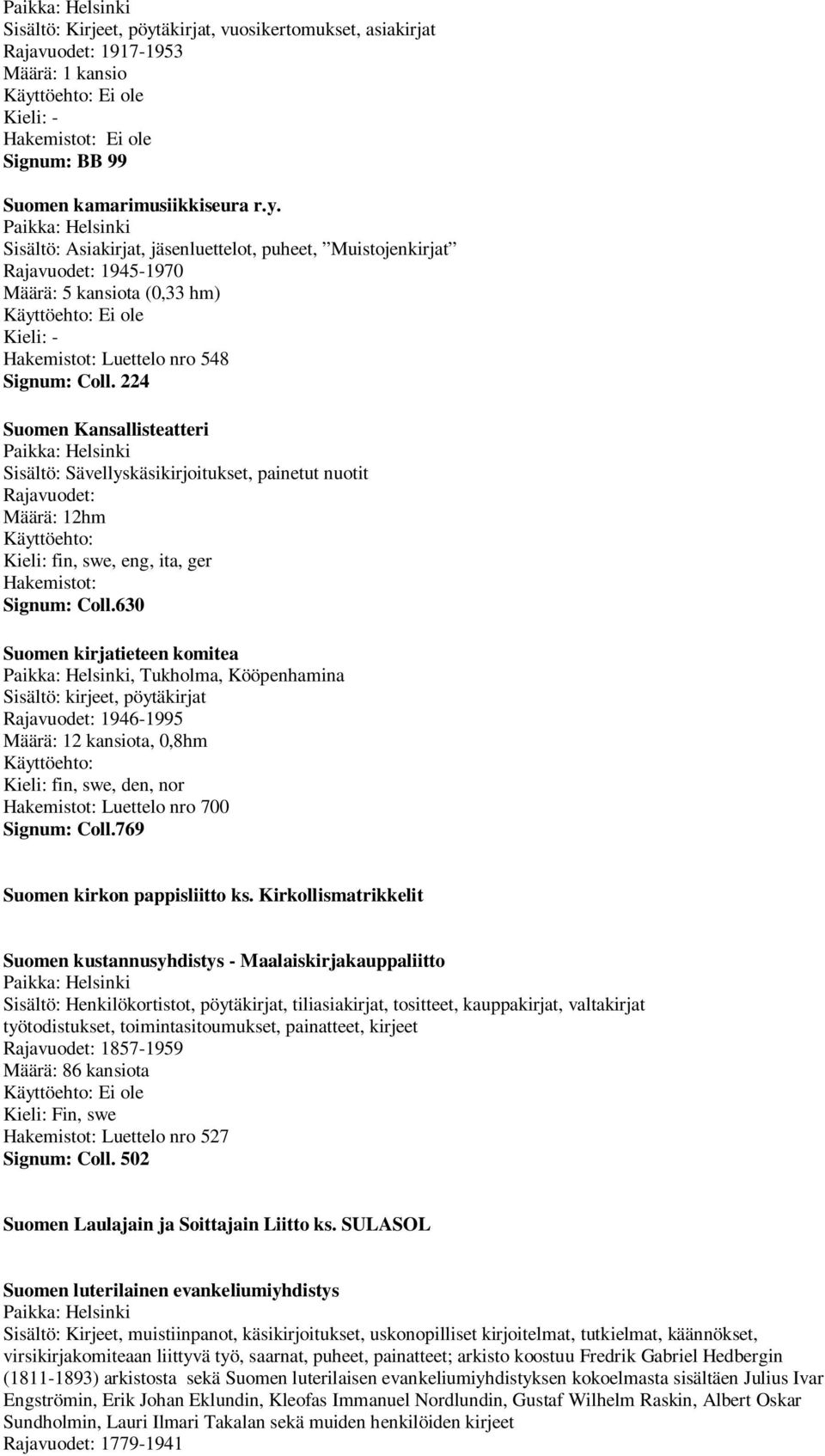 630 Suomen kirjatieteen komitea, Tukholma, Kööpenhamina Sisältö: kirjeet, pöytäkirjat Rajavuodet: 1946-1995 Määrä: 12 kansiota, 0,8hm Käyttöehto: Kieli: fin, swe, den, nor Hakemistot: Luettelo nro