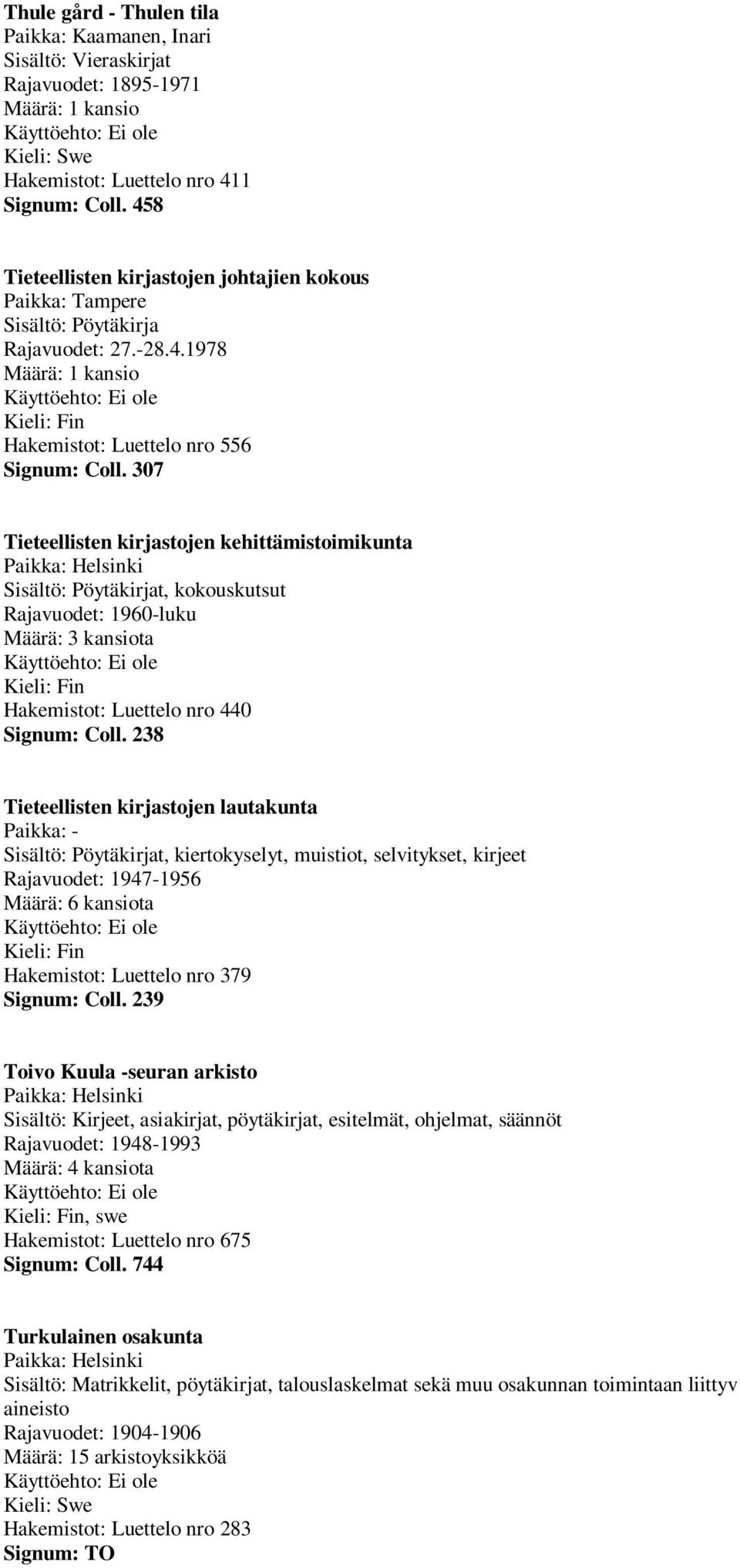 307 Tieteellisten kirjastojen kehittämistoimikunta Sisältö: Pöytäkirjat, kokouskutsut Rajavuodet: 1960-luku Määrä: 3 kansiota Hakemistot: Luettelo nro 440 Signum: Coll.