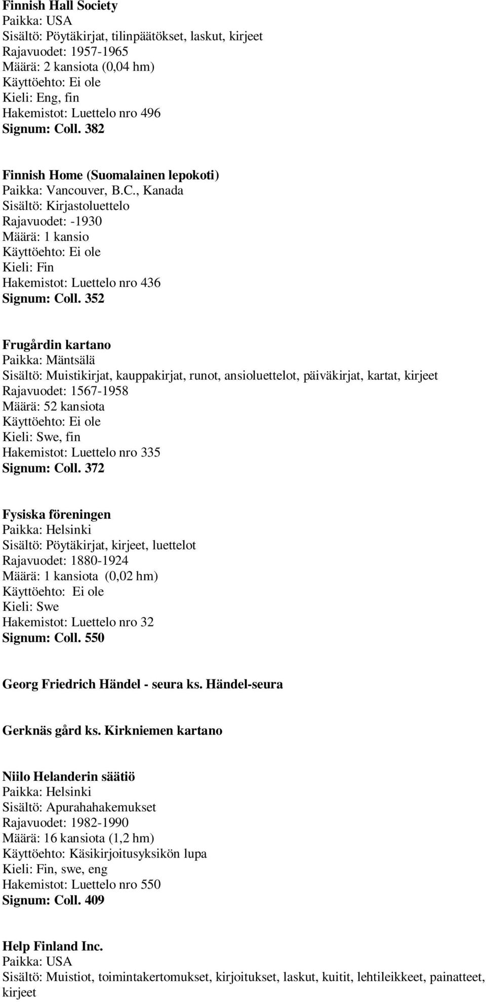 352 Frugårdin kartano Paikka: Mäntsälä Sisältö: Muistikirjat, kauppakirjat, runot, ansioluettelot, päiväkirjat, kartat, kirjeet Rajavuodet: 1567-1958 Määrä: 52 kansiota, fin Hakemistot: Luettelo nro