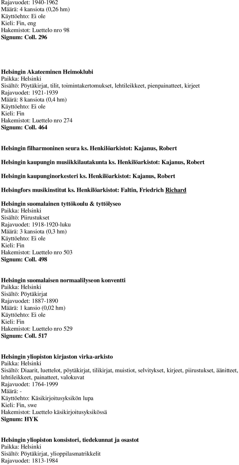 274 Signum: Coll. 464 Helsingin filharmoninen seura ks. Henkilöarkistot: Kajanus, Robert Helsingin kaupungin musiikkilautakunta ks. Henkilöarkistot: Kajanus, Robert Helsingin kaupunginorkesteri ks.