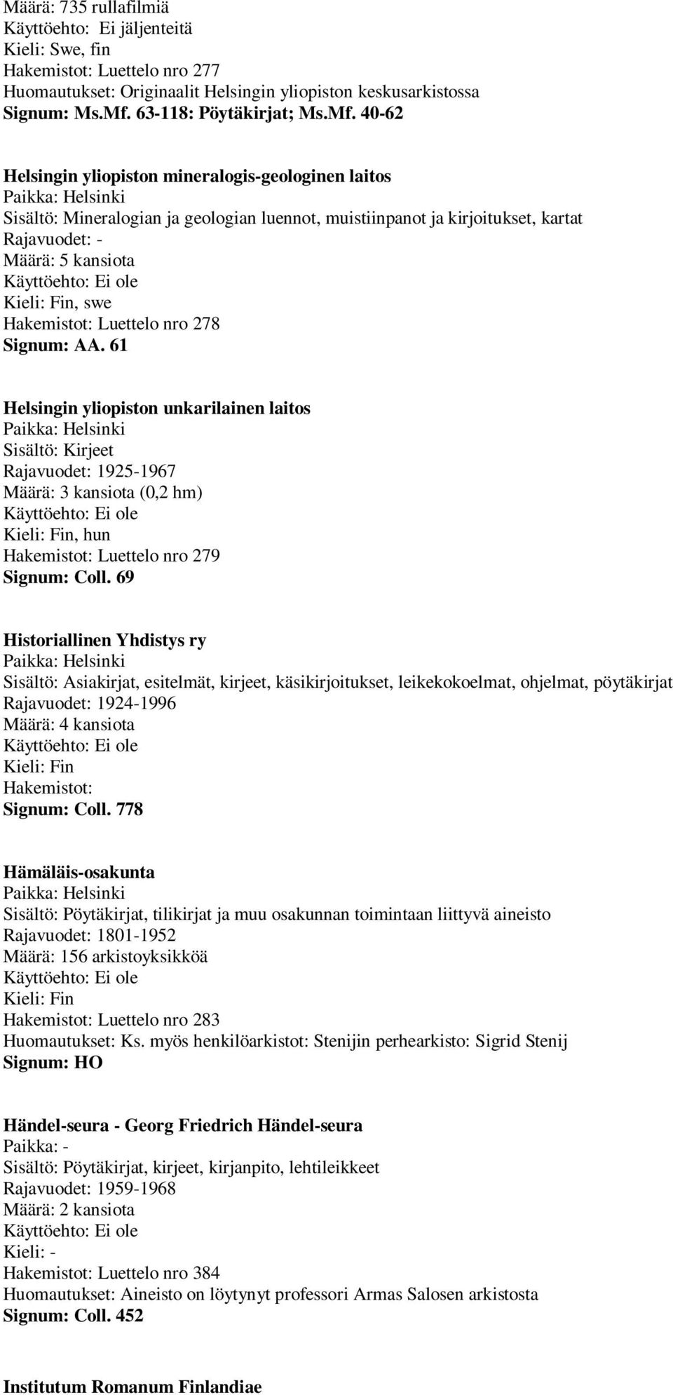 40-62 Helsingin yliopiston mineralogis-geologinen laitos Sisältö: Mineralogian ja geologian luennot, muistiinpanot ja kirjoitukset, kartat Rajavuodet: - Määrä: 5 kansiota, swe Hakemistot: Luettelo