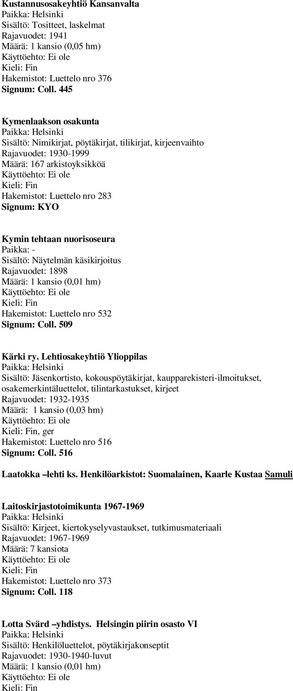 Näytelmän käsikirjoitus Rajavuodet: 1898 Määrä: 1 kansio (0,01 hm) Hakemistot: Luettelo nro 532 Signum: Coll. 509 Kärki ry.