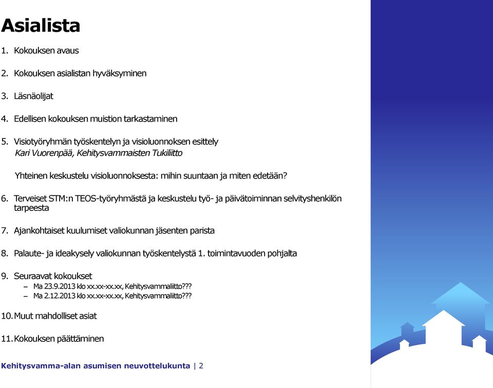 Terveiset STM:n TEOS-työryhmästä ja keskustelu työ- ja päivätoiminnan selvityshenkilön tarpeesta 7. Ajankohtaiset kuulumiset valiokunnan jäsenten parista 8.