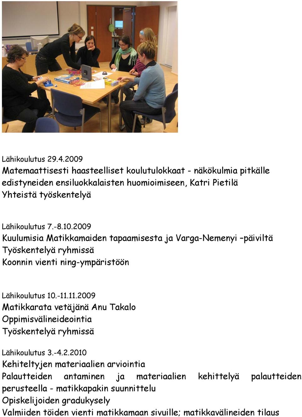 -8.10.2009 Kuulumisia Matikkamaiden tapaamisesta ja Varga-Nemenyi päiviltä Työskentelyä ryhmissä Koonnin vienti ning-ympäristöön Lähikoulutus 10.-11.