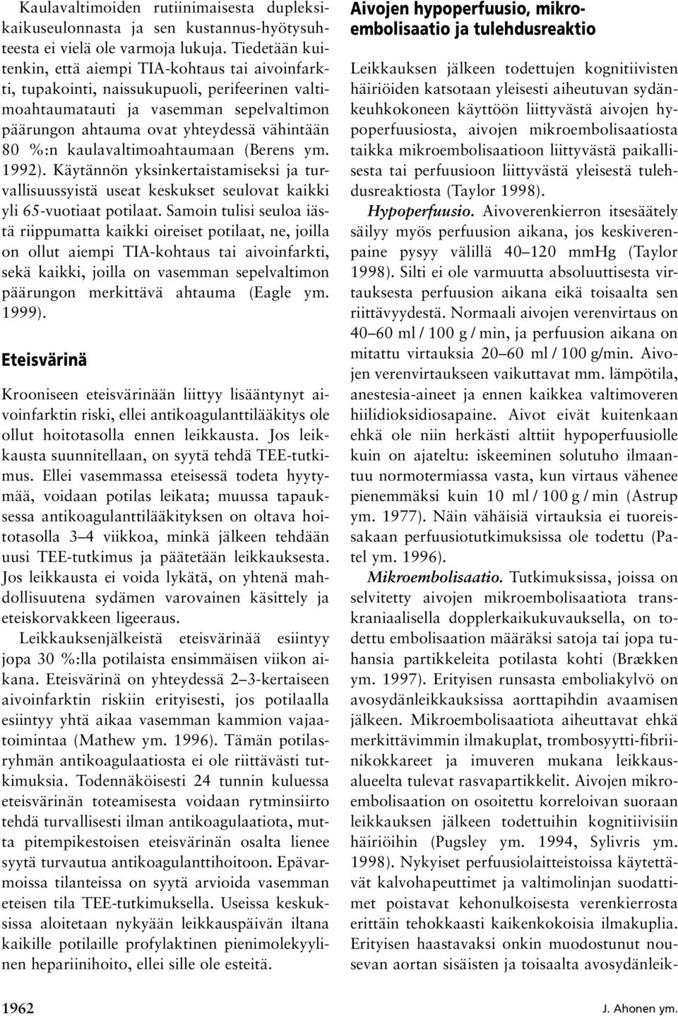 kaulavaltimoahtaumaan (Berens ym. 1992). Käytännön yksinkertaistamiseksi ja turvallisuussyistä useat keskukset seulovat kaikki yli 65-vuotiaat potilaat.