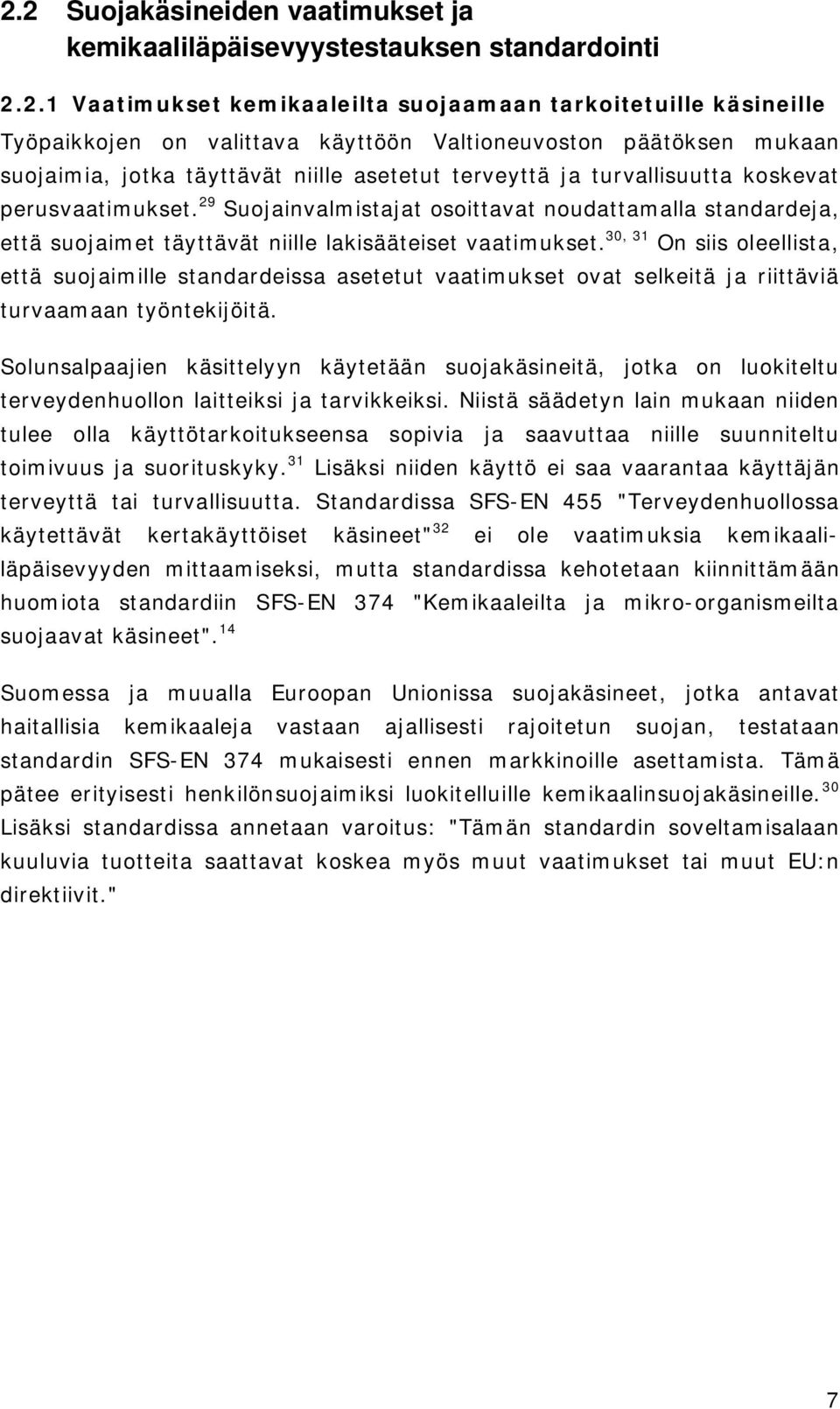 29 Suojainvalmistajat osoittavat noudattamalla standardeja, että suojaimet täyttävät niille lakisääteiset vaatimukset.