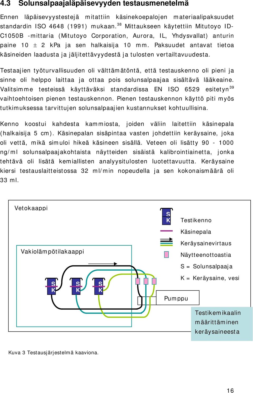 Paksuudet antavat tietoa käsineiden laadusta ja jäljitettävyydestä ja tulosten vertailtavuudesta.