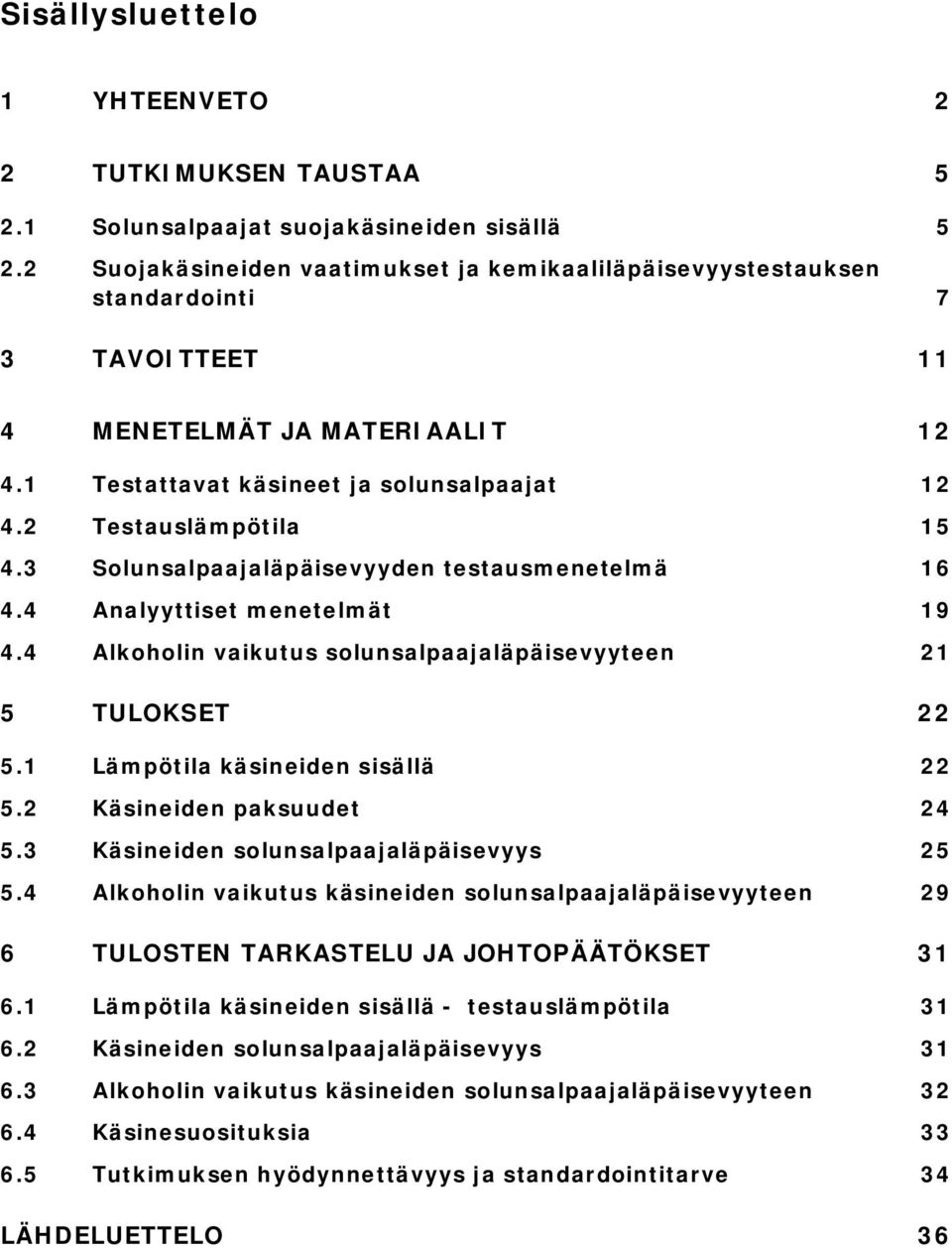 3 Solunsalpaajaläpäisevyyden testausmenetelmä 16 4.4 Analyyttiset menetelmät 19 4.4 Alkoholin vaikutus solunsalpaajaläpäisevyyteen 21 5 TULOKSET 22 5.1 Lämpötila käsineiden sisällä 22 5.