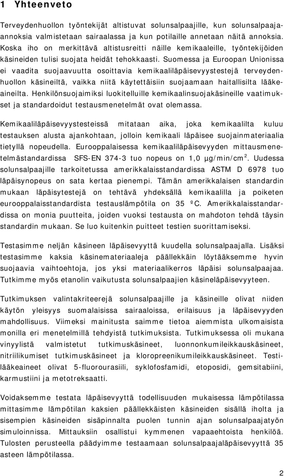 Suomessa ja Euroopan Unionissa ei vaadita suojaavuutta osoittavia kemikaaliläpäisevyystestejä terveydenhuollon käsineiltä, vaikka niitä käytettäisiin suojaamaan haitallisilta lääkeaineilta.