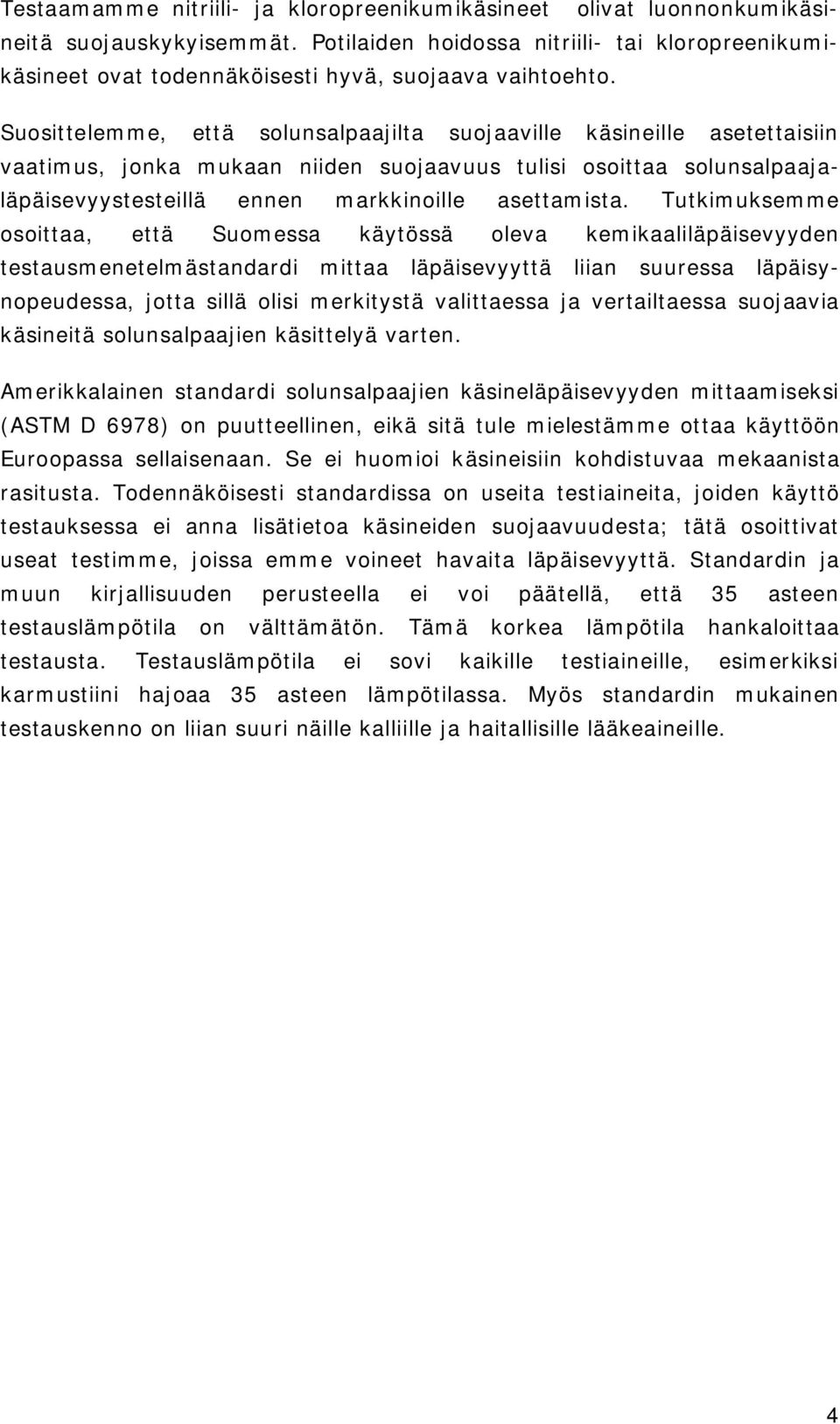 Suosittelemme, että solunsalpaajilta suojaaville käsineille asetettaisiin vaatimus, jonka mukaan niiden suojaavuus tulisi osoittaa solunsalpaajaläpäisevyystesteillä ennen markkinoille asettamista.