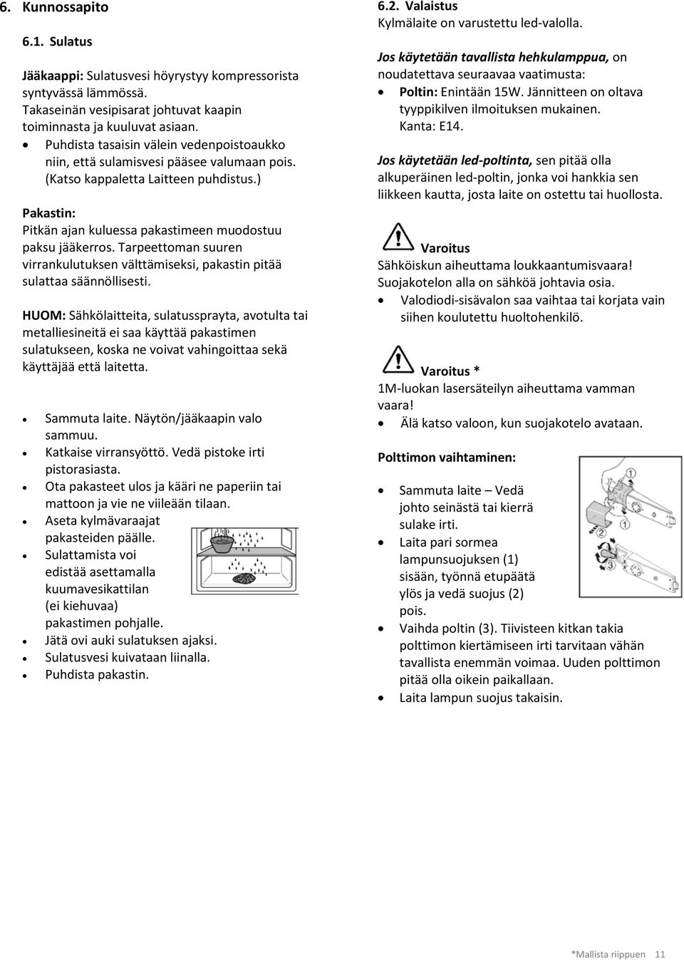 Tarpeettoman suuren virrankulutuksen välttämiseksi, pakastin pitää sulattaa säännöllisesti.