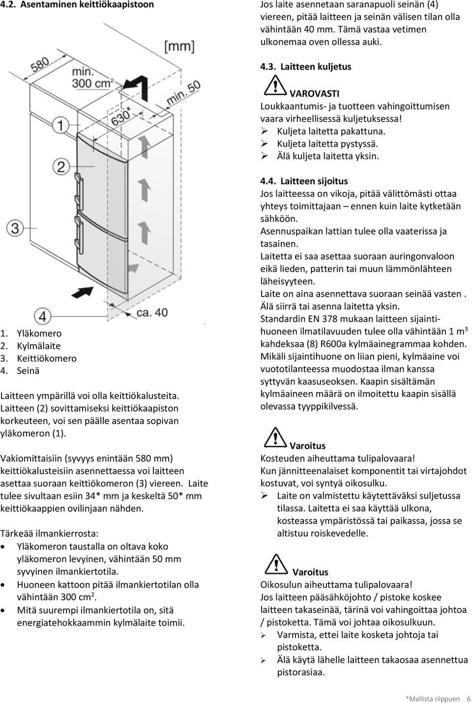 Yläkomero 2. Kylmälaite 3. Keittiökomero 4. Seinä Laitteen ympärillä voi olla keittiökalusteita. Laitteen (2) sovittamiseksi keittiökaapiston korkeuteen, voi sen päälle asentaa sopivan yläkomeron (1).